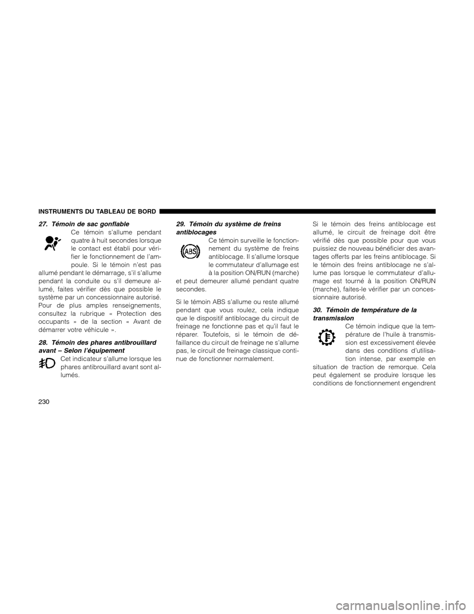 Ram 1500 2012 Owners Manual 27. Témoin de sac gonflable
Ce témoin s’allume pendant
quatre à huit secondes lorsque
le contact est établi pour véri-
fier le fonctionnement de l’am-
poule. Si le témoin n’est pas
allumé Ram 1500 2012 Owners Manual 27. Témoin de sac gonflable
Ce témoin s’allume pendant
quatre à huit secondes lorsque
le contact est établi pour véri-
fier le fonctionnement de l’am-
poule. Si le témoin n’est pas
allumé