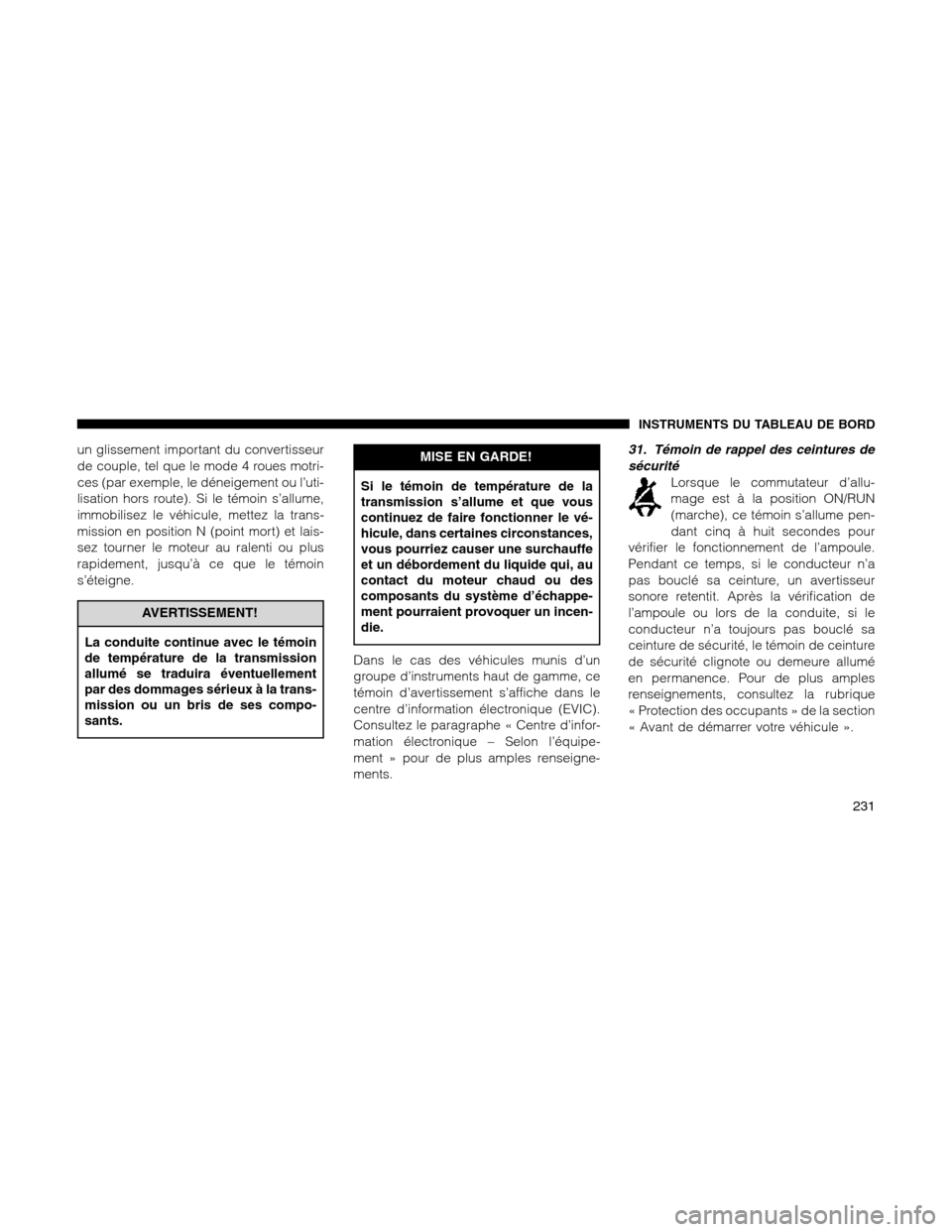Ram 1500 2012 Owners Manual un glissement important du convertisseur
de couple, tel que le mode 4 roues motri-
ces (par exemple, le déneigement ou l’uti-
lisation hors route). Si le témoin s’allume,
immobilisez le véhicul Ram 1500 2012 Owners Manual un glissement important du convertisseur
de couple, tel que le mode 4 roues motri-
ces (par exemple, le déneigement ou l’uti-
lisation hors route). Si le témoin s’allume,
immobilisez le véhicul
