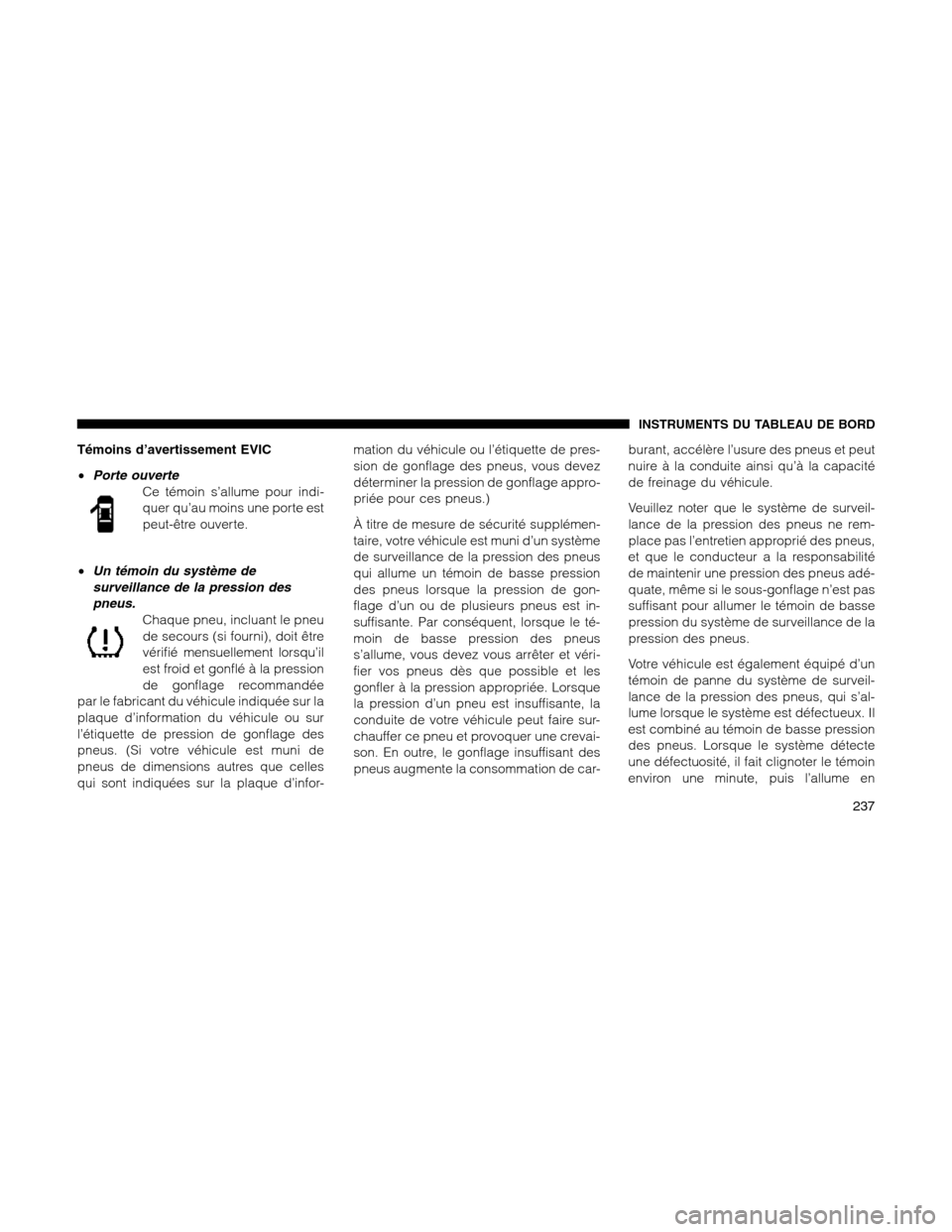 Ram 1500 2012 Owners Manual Témoins d’avertissement EVIC
•Porte ouverte
Ce témoin s’allume pour indi-
quer qu’au moins une porte est
peut-être ouverte.
•Un témoin du système de
surveillance de la pression des
pneu Ram 1500 2012 Owners Manual Témoins d’avertissement EVIC
•Porte ouverte
Ce témoin s’allume pour indi-
quer qu’au moins une porte est
peut-être ouverte.
•Un témoin du système de
surveillance de la pression des
pneu