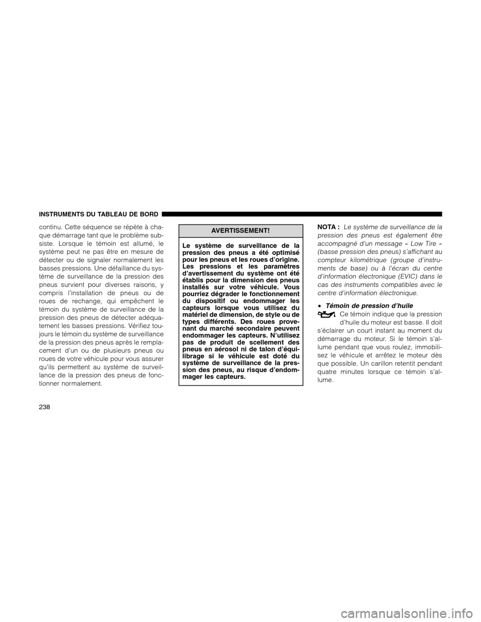 Ram 1500 2012 Owners Manual continu. Cette séquence se répète à cha-
que démarrage tant que le problème sub-
siste. Lorsque le témoin est allumé, le
système peut ne pas être en mesure de
détecter ou de signaler normal Ram 1500 2012 Owners Manual continu. Cette séquence se répète à cha-
que démarrage tant que le problème sub-
siste. Lorsque le témoin est allumé, le
système peut ne pas être en mesure de
détecter ou de signaler normal