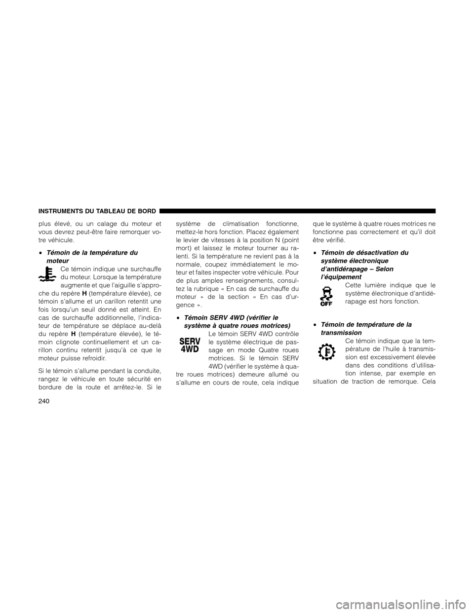 Ram 1500 2012 Owners Manual plus élevé, ou un calage du moteur et
vous devrez peut-être faire remorquer vo-
tre véhicule.
•Témoin de la température du
moteur
Ce témoin indique une surchauffe
du moteur. Lorsque la tempé Ram 1500 2012 Owners Manual plus élevé, ou un calage du moteur et
vous devrez peut-être faire remorquer vo-
tre véhicule.
•Témoin de la température du
moteur
Ce témoin indique une surchauffe
du moteur. Lorsque la tempé
