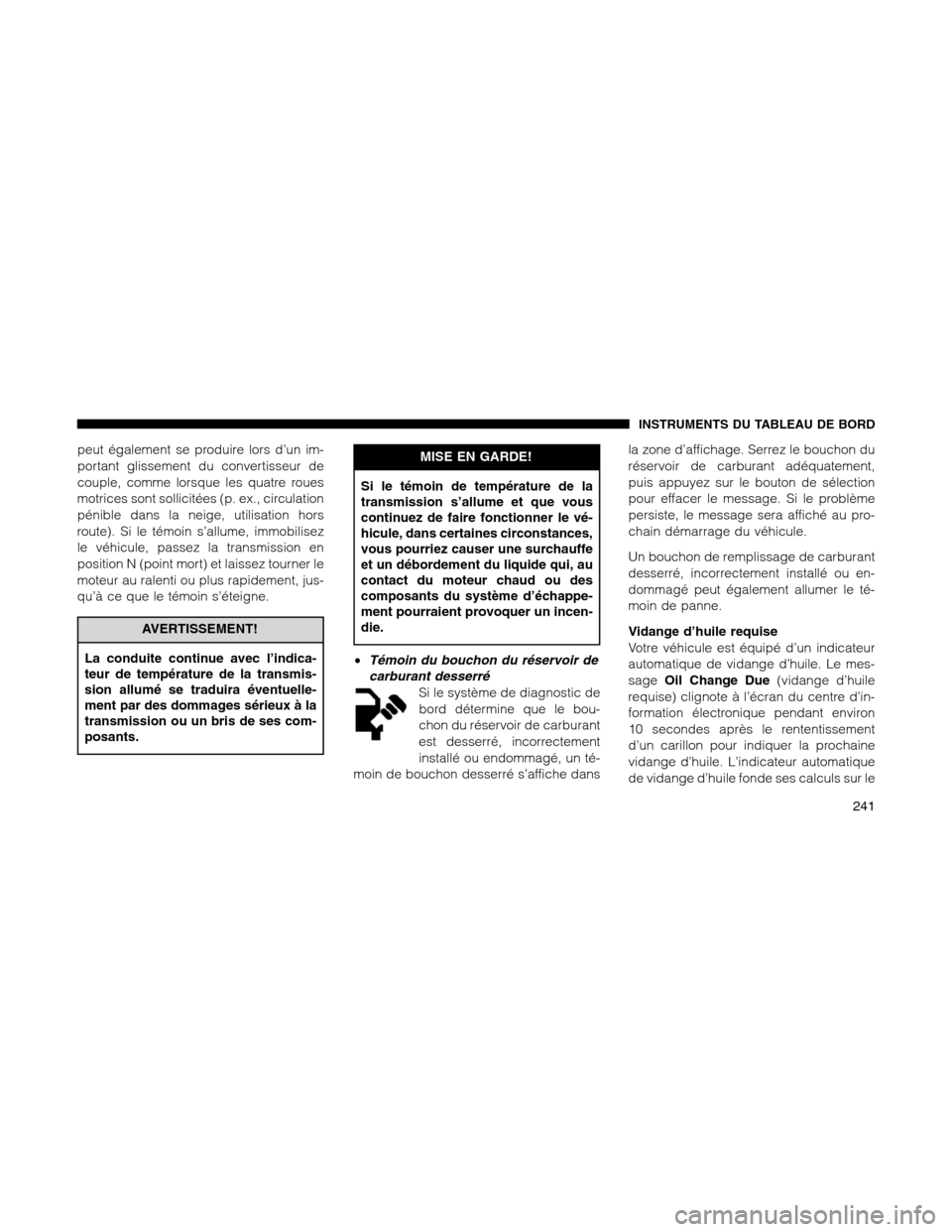 Ram 1500 2012 Owners Manual peut également se produire lors d’un im-
portant glissement du convertisseur de
couple, comme lorsque les quatre roues
motrices sont sollicitées (p. ex., circulation
pénible dans la neige, utilis Ram 1500 2012 Owners Manual peut également se produire lors d’un im-
portant glissement du convertisseur de
couple, comme lorsque les quatre roues
motrices sont sollicitées (p. ex., circulation
pénible dans la neige, utilis