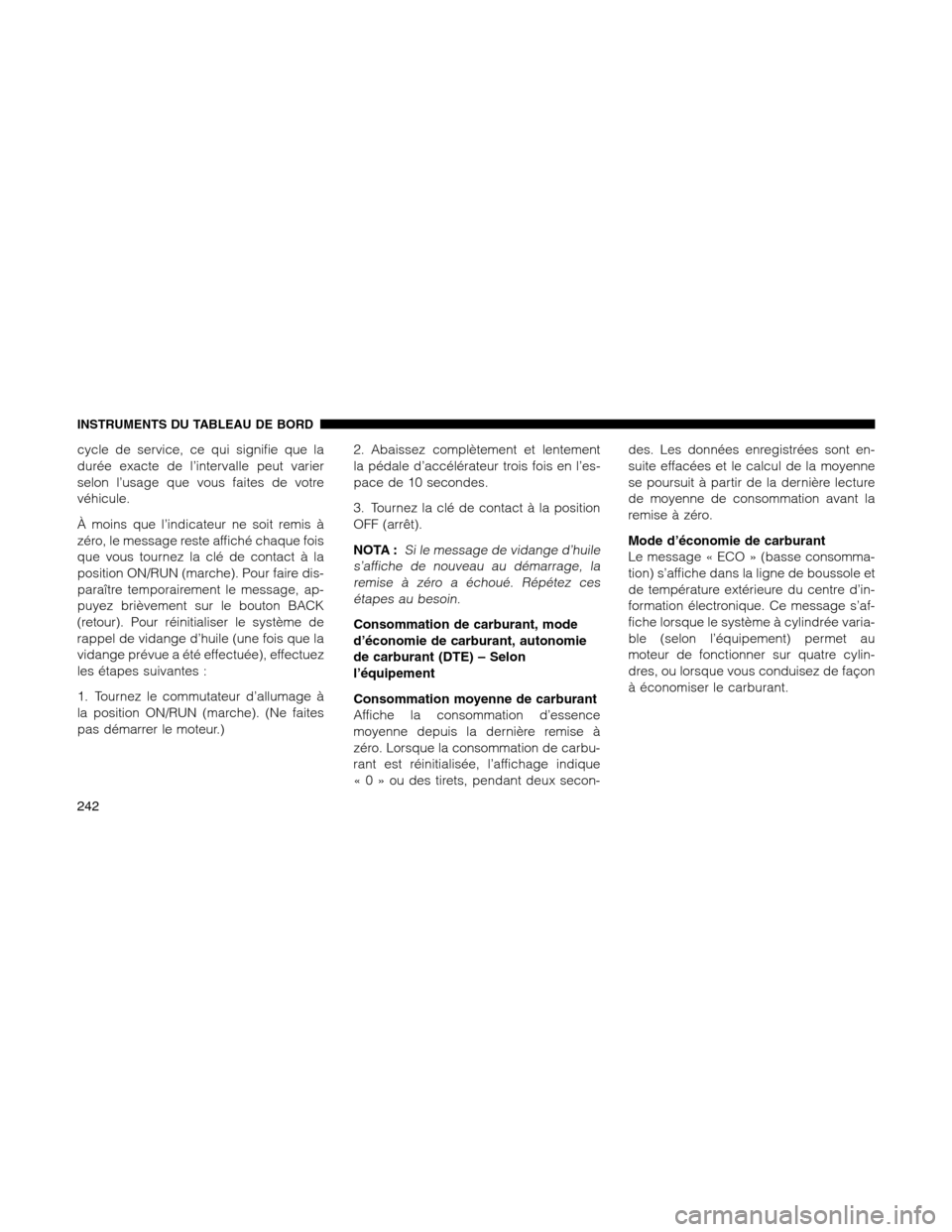 Ram 1500 2012 Owners Manual cycle de service, ce qui signifie que la
durée exacte de l’intervalle peut varier
selon l’usage que vous faites de votre
véhicule.
À moins que l’indicateur ne soit remis à
zéro, le message Ram 1500 2012 Owners Manual cycle de service, ce qui signifie que la
durée exacte de l’intervalle peut varier
selon l’usage que vous faites de votre
véhicule.
À moins que l’indicateur ne soit remis à
zéro, le message