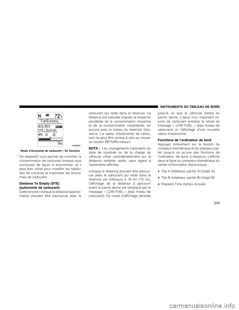 Ram 1500 2012 Owners Manual Ce dispositif vous permet de contrôler la
consommation de carburant lorsque vous
conduisez de façon à économiser, et il
peut être utilisé pour modifier les habitu-
des de conduite et maximiser l Ram 1500 2012 Owners Manual Ce dispositif vous permet de contrôler la
consommation de carburant lorsque vous
conduisez de façon à économiser, et il
peut être utilisé pour modifier les habitu-
des de conduite et maximiser l