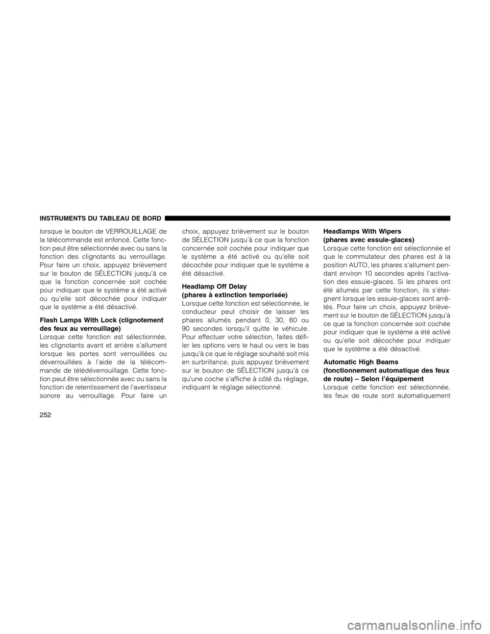 Ram 1500 2012 Owners Manual lorsque le bouton de VERROUILLAGE de
la télécommande est enfoncé. Cette fonc-
tion peut être sélectionnée avec ou sans la
fonction des clignotants au verrouillage.
Pour faire un choix, appuyez b Ram 1500 2012 Owners Manual lorsque le bouton de VERROUILLAGE de
la télécommande est enfoncé. Cette fonc-
tion peut être sélectionnée avec ou sans la
fonction des clignotants au verrouillage.
Pour faire un choix, appuyez b