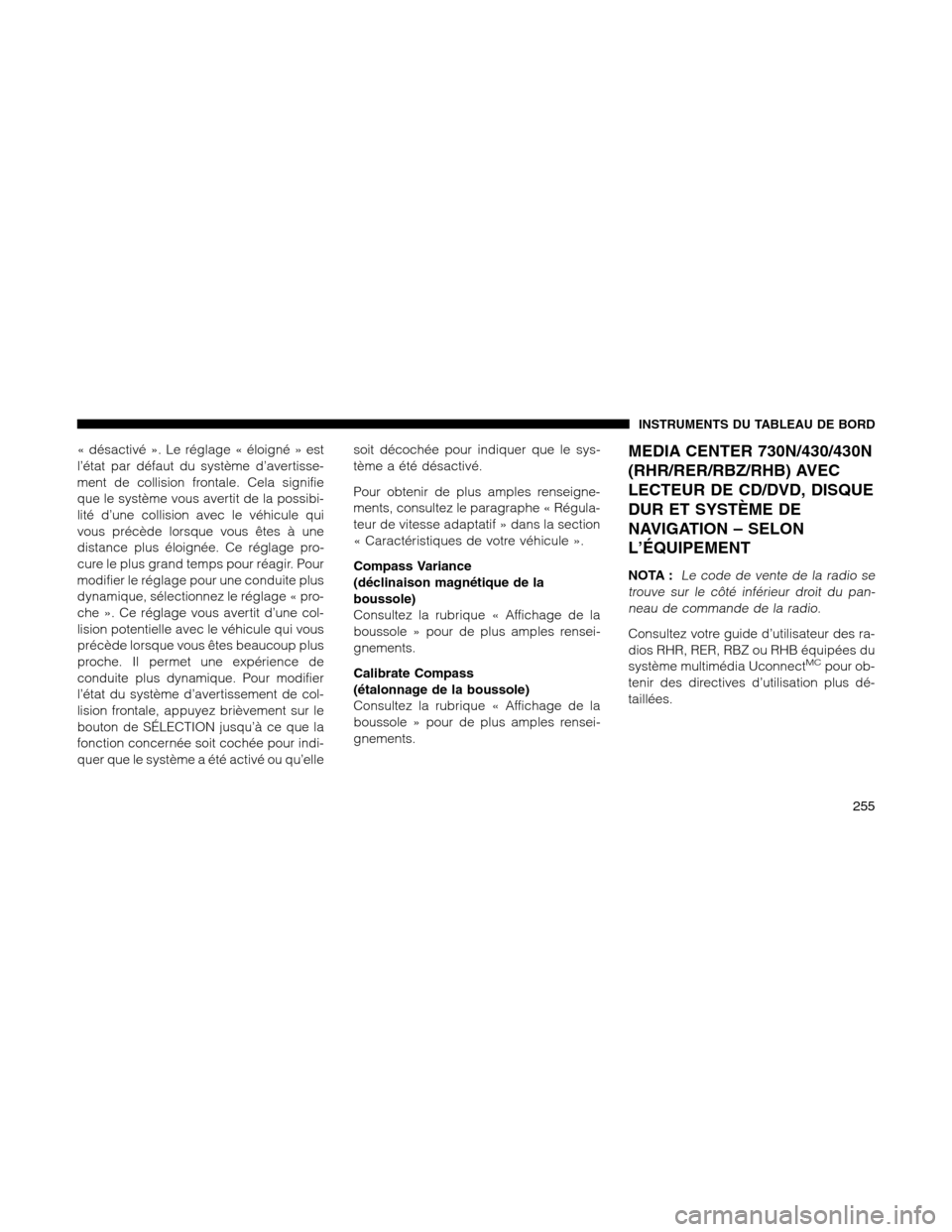 Ram 1500 2012 Owners Manual « désactivé ». Le réglage « éloigné » est
l’état par défaut du système d’avertisse-
ment de collision frontale. Cela signifie
que le système vous avertit de la possibi-
lité d’une Ram 1500 2012 Owners Manual « désactivé ». Le réglage « éloigné » est
l’état par défaut du système d’avertisse-
ment de collision frontale. Cela signifie
que le système vous avertit de la possibi-
lité d’une