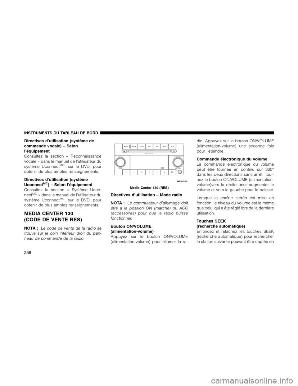 Ram 1500 2012 Owners Manual Directives d’utilisation (système de
commande vocale) – Selon
l’équipement
Consultez la section « Reconnaissance
vocale » dans le manuel de l’utilisateur du
système Uconnect
MC, sur le DV Ram 1500 2012 Owners Manual Directives d’utilisation (système de
commande vocale) – Selon
l’équipement
Consultez la section « Reconnaissance
vocale » dans le manuel de l’utilisateur du
système Uconnect
MC, sur le DV