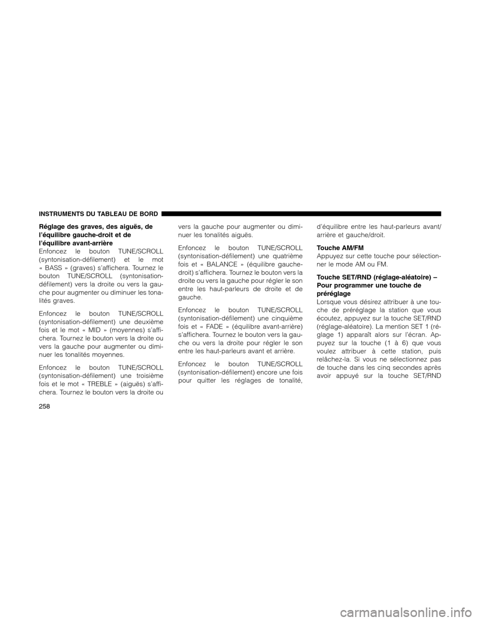 Ram 1500 2012 Owners Manual Réglage des graves, des aiguës, de
l’équilibre gauche-droit et de
l’équilibre avant-arrière
Enfoncez le bouton TUNE/SCROLL
(syntonisation-défilement) et le mot
« BASS » (graves) s’affich Ram 1500 2012 Owners Manual Réglage des graves, des aiguës, de
l’équilibre gauche-droit et de
l’équilibre avant-arrière
Enfoncez le bouton TUNE/SCROLL
(syntonisation-défilement) et le mot
« BASS » (graves) s’affich