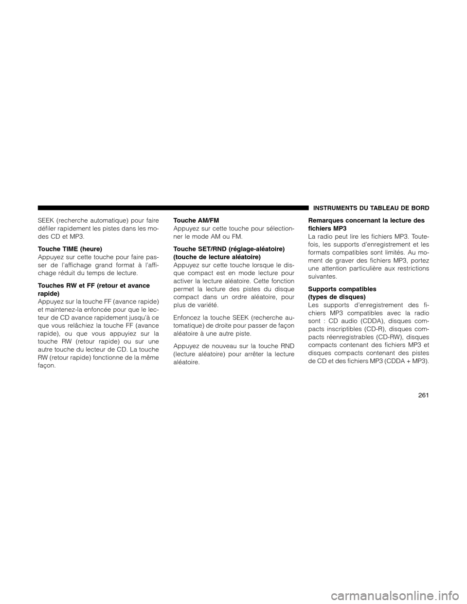 Ram 1500 2012 Owners Manual SEEK (recherche automatique) pour faire
défiler rapidement les pistes dans les mo-
des CD et MP3.
Touche TIME (heure)
Appuyez sur cette touche pour faire pas-
ser de l’affichage grand format à l†Ram 1500 2012 Owners Manual SEEK (recherche automatique) pour faire
défiler rapidement les pistes dans les mo-
des CD et MP3.
Touche TIME (heure)
Appuyez sur cette touche pour faire pas-
ser de l’affichage grand format à lâ€