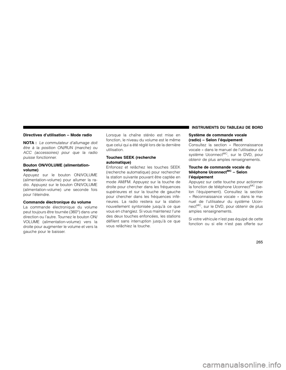 Ram 1500 2012 Owners Manual Directives d’utilisation – Mode radio
NOTA :
Le commutateur d’allumage doit
être à la position ON/RUN (marche) ou
ACC (accessoires) pour que la radio
puisse fonctionner.
Bouton ON/VOLUME (alim Ram 1500 2012 Owners Manual Directives d’utilisation – Mode radio
NOTA :
Le commutateur d’allumage doit
être à la position ON/RUN (marche) ou
ACC (accessoires) pour que la radio
puisse fonctionner.
Bouton ON/VOLUME (alim