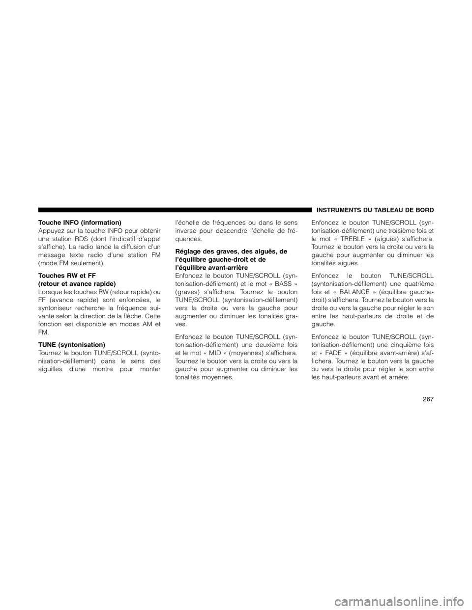 Ram 1500 2012 Owners Manual Touche INFO (information)
Appuyez sur la touche INFO pour obtenir
une station RDS (dont l’indicatif d’appel
s’affiche). La radio lance la diffusion d’un
message texte radio d’une station FM
Ram 1500 2012 Owners Manual Touche INFO (information)
Appuyez sur la touche INFO pour obtenir
une station RDS (dont l’indicatif d’appel
s’affiche). La radio lance la diffusion d’un
message texte radio d’une station FM