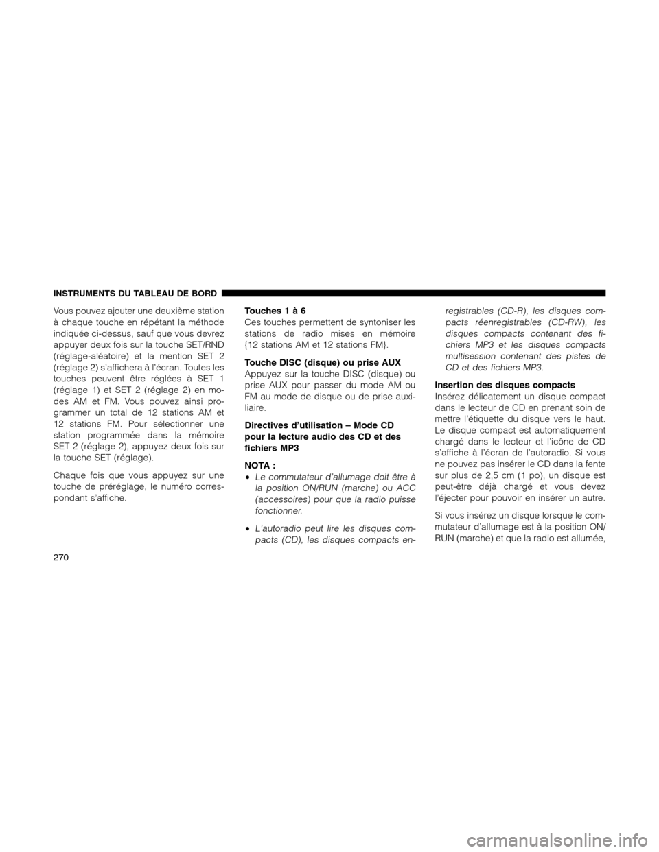 Ram 1500 2012 Owners Manual Vous pouvez ajouter une deuxième station
à chaque touche en répétant la méthode
indiquée ci-dessus, sauf que vous devrez
appuyer deux fois sur la touche SET/RND
(réglage-aléatoire) et la menti Ram 1500 2012 Owners Manual Vous pouvez ajouter une deuxième station
à chaque touche en répétant la méthode
indiquée ci-dessus, sauf que vous devrez
appuyer deux fois sur la touche SET/RND
(réglage-aléatoire) et la menti