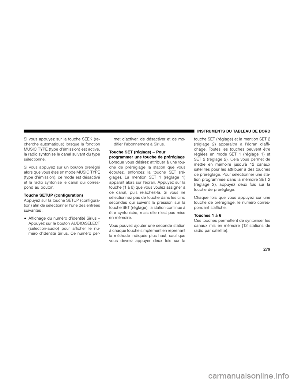 Ram 1500 2012 Owners Manual Si vous appuyez sur la touche SEEK (re-
cherche automatique) lorsque la fonction
MUSIC TYPE (type d’émission) est active,
la radio syntonise le canal suivant du type
sélectionné.
Si vous appuyez Ram 1500 2012 Owners Manual Si vous appuyez sur la touche SEEK (re-
cherche automatique) lorsque la fonction
MUSIC TYPE (type d’émission) est active,
la radio syntonise le canal suivant du type
sélectionné.
Si vous appuyez