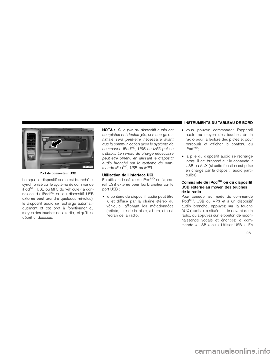 Ram 1500 2012  Owners Manual Lorsque le dispositif audio est branché et
synchronisé sur le système de commande
iPod
MD, USB ou MP3 du véhicule (la con-
nexion du iPodMDou du dispositif USB
externe peut prendre quelques minute