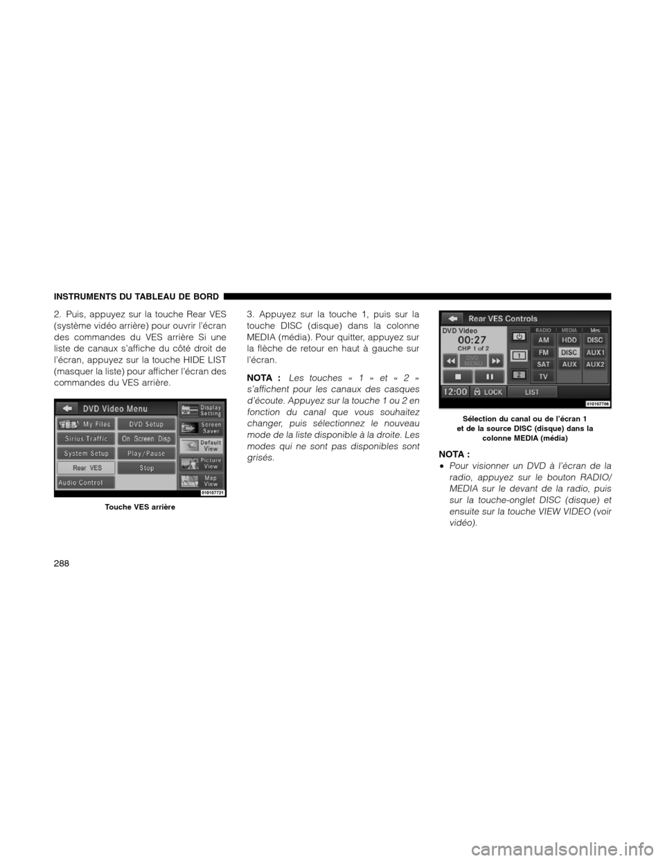 Ram 1500 2012 Owners Manual 2. Puis, appuyez sur la touche Rear VES
(système vidéo arrière) pour ouvrir l’écran
des commandes du VES arrière Si une
liste de canaux s’affiche du côté droit de
l’écran, appuyez sur la Ram 1500 2012 Owners Manual 2. Puis, appuyez sur la touche Rear VES
(système vidéo arrière) pour ouvrir l’écran
des commandes du VES arrière Si une
liste de canaux s’affiche du côté droit de
l’écran, appuyez sur la
