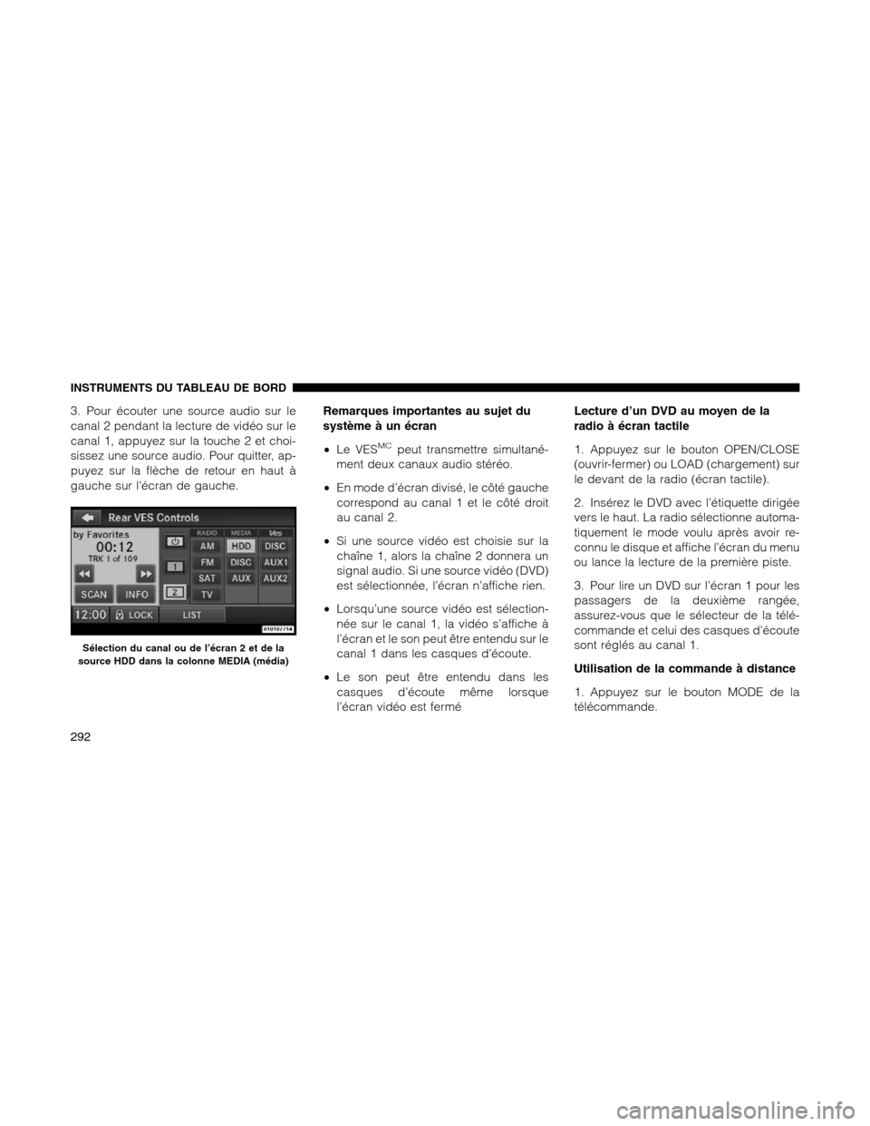 Ram 1500 2012  Owners Manual 3. Pour écouter une source audio sur le
canal 2 pendant la lecture de vidéo sur le
canal 1, appuyez sur la touche 2 et choi-
sissez une source audio. Pour quitter, ap-
puyez sur la flèche de retour