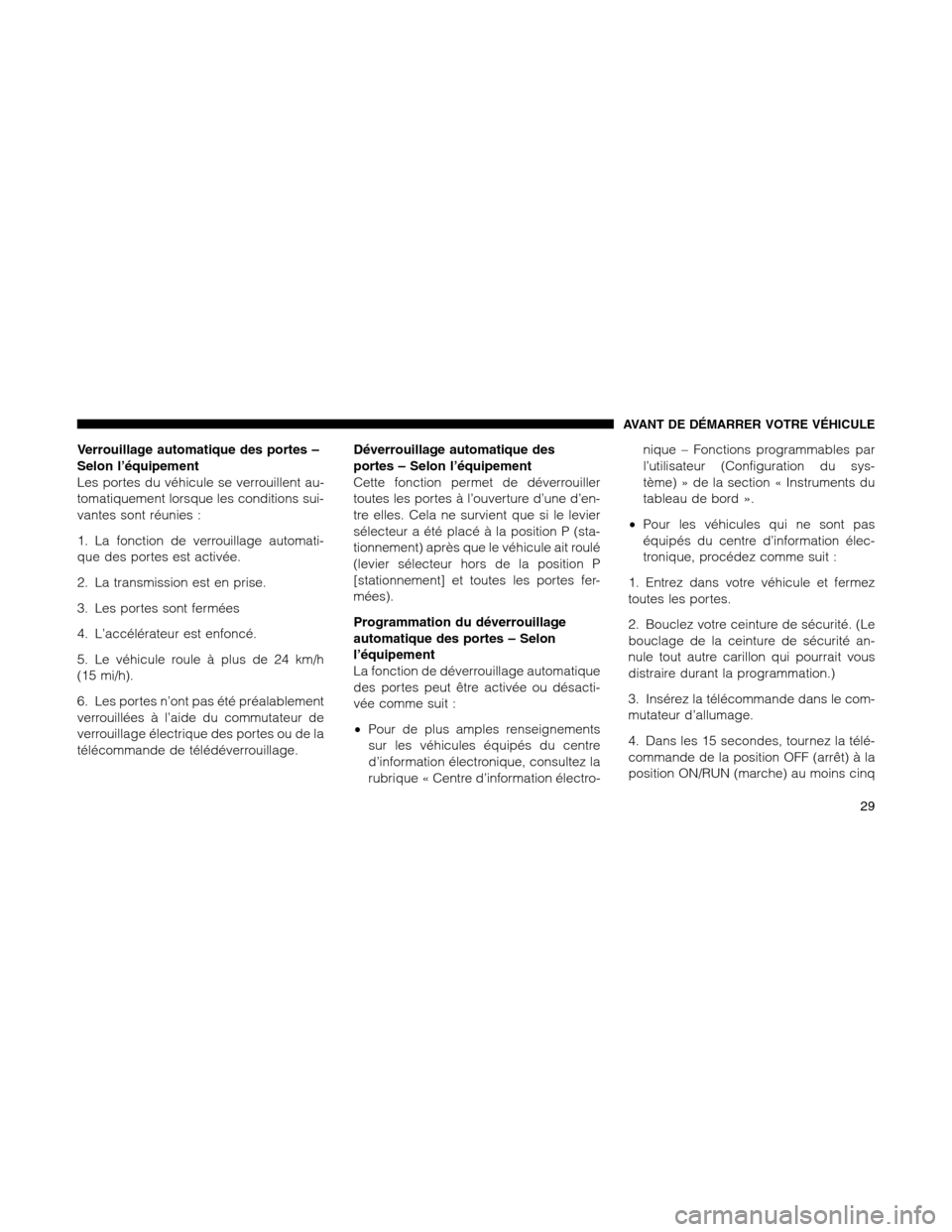 Ram 1500 2012 Owners Guide Verrouillage automatique des portes –
Selon l’équipement
Les portes du véhicule se verrouillent au-
tomatiquement lorsque les conditions sui-
vantes sont réunies :
1. La fonction de verrouillag Ram 1500 2012 Owners Guide Verrouillage automatique des portes –
Selon l’équipement
Les portes du véhicule se verrouillent au-
tomatiquement lorsque les conditions sui-
vantes sont réunies :
1. La fonction de verrouillag