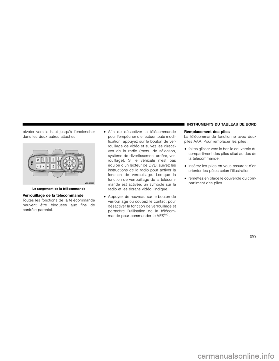 Ram 1500 2012 Owners Manual pivoter vers le haut jusqu’à l’enclencher
dans les deux autres attaches.
Verrouillage de la télécommande
Toutes les fonctions de la télécommande
peuvent être bloquées aux fins de
contrôle Ram 1500 2012 Owners Manual pivoter vers le haut jusqu’à l’enclencher
dans les deux autres attaches.
Verrouillage de la télécommande
Toutes les fonctions de la télécommande
peuvent être bloquées aux fins de
contrôle