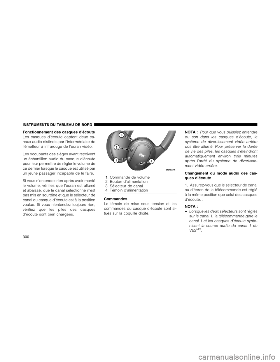 Ram 1500 2012 Owners Manual Fonctionnement des casques d’écoute
Les casques d’écoute captent deux ca-
naux audio distincts par l’intermédiaire de
l’émetteur à infrarouge de l’écran vidéo.
Les occupants des sièg Ram 1500 2012 Owners Manual Fonctionnement des casques d’écoute
Les casques d’écoute captent deux ca-
naux audio distincts par l’intermédiaire de
l’émetteur à infrarouge de l’écran vidéo.
Les occupants des sièg