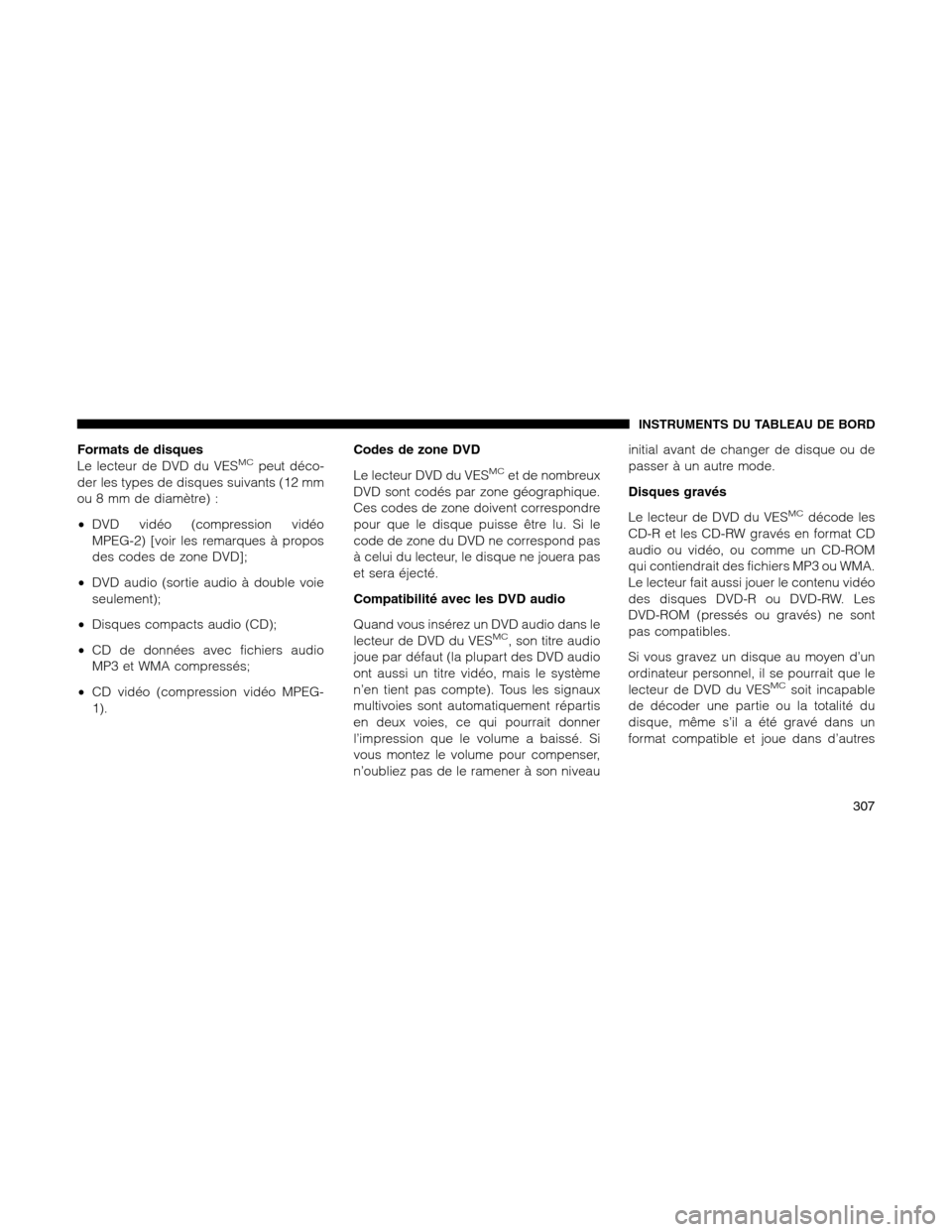 Ram 1500 2012  Owners Manual Formats de disques
Le lecteur de DVD du VESMCpeut déco-
der les types de disques suivants (12 mm
ou 8 mm de diamètre) :
•DVD vidéo (compression vidéo
MPEG-2) [voir les remarques à propos
des co