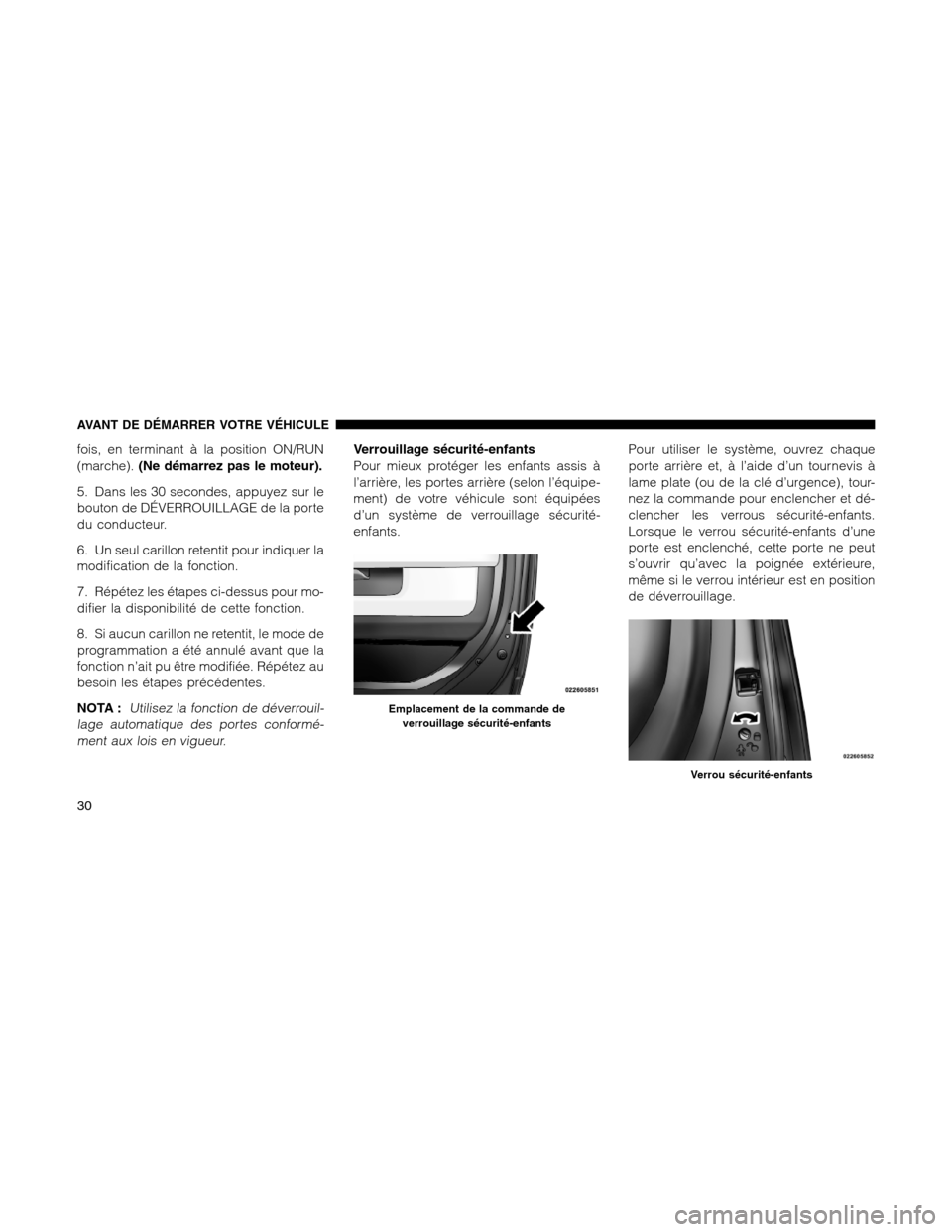 Ram 1500 2012 Owners Guide fois, en terminant à la position ON/RUN
(marche).(Ne démarrez pas le moteur).
5. Dans les 30 secondes, appuyez sur le
bouton de DÉVERROUILLAGE de la porte
du conducteur.
6. Un seul carillon retenti