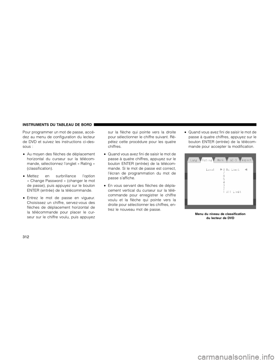 Ram 1500 2012 Owners Manual Pour programmer un mot de passe, accé-
dez au menu de configuration du lecteur
de DVD et suivez les instructions ci-des-
sous :
•Au moyen des flèches de déplacement
horizontal du curseur sur la t Ram 1500 2012 Owners Manual Pour programmer un mot de passe, accé-
dez au menu de configuration du lecteur
de DVD et suivez les instructions ci-des-
sous :
•Au moyen des flèches de déplacement
horizontal du curseur sur la t