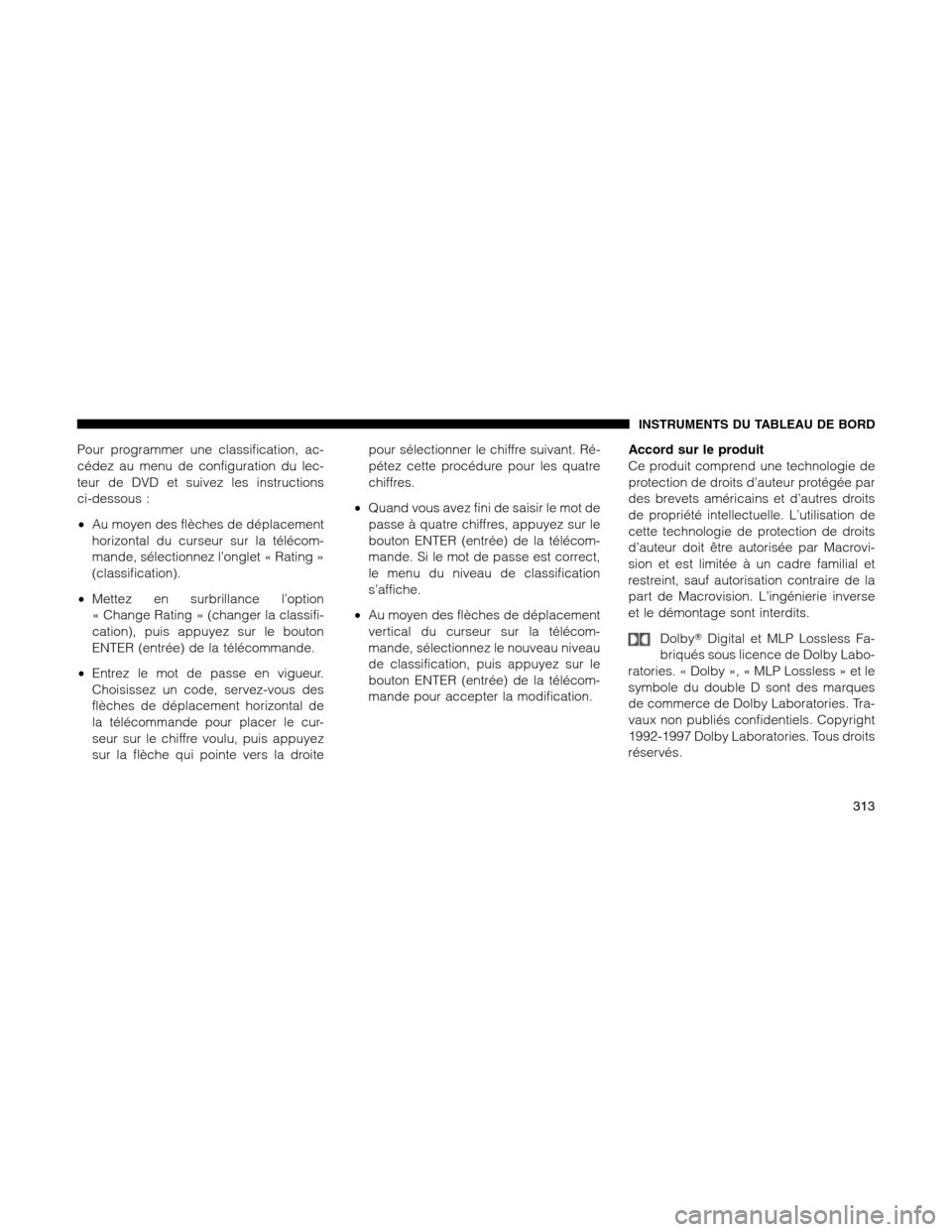 Ram 1500 2012 Owners Manual Pour programmer une classification, ac-
cédez au menu de configuration du lec-
teur de DVD et suivez les instructions
ci-dessous :
•Au moyen des flèches de déplacement
horizontal du curseur sur l Ram 1500 2012 Owners Manual Pour programmer une classification, ac-
cédez au menu de configuration du lec-
teur de DVD et suivez les instructions
ci-dessous :
•Au moyen des flèches de déplacement
horizontal du curseur sur l