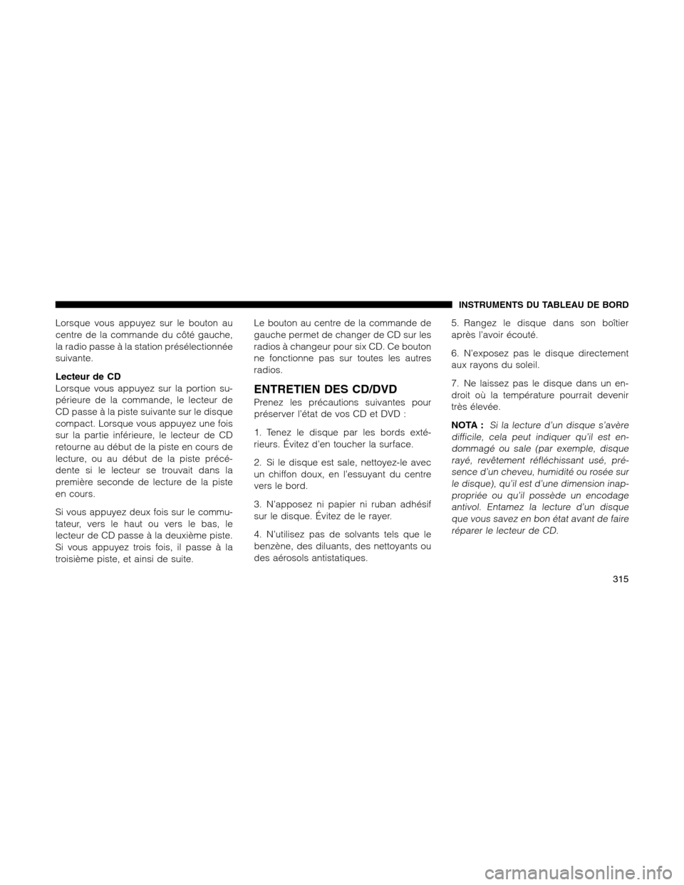 Ram 1500 2012 Owners Manual Lorsque vous appuyez sur le bouton au
centre de la commande du côté gauche,
la radio passe à la station présélectionnée
suivante.
Lecteur de CD
Lorsque vous appuyez sur la portion su-
périeure Ram 1500 2012 Owners Manual Lorsque vous appuyez sur le bouton au
centre de la commande du côté gauche,
la radio passe à la station présélectionnée
suivante.
Lecteur de CD
Lorsque vous appuyez sur la portion su-
périeure