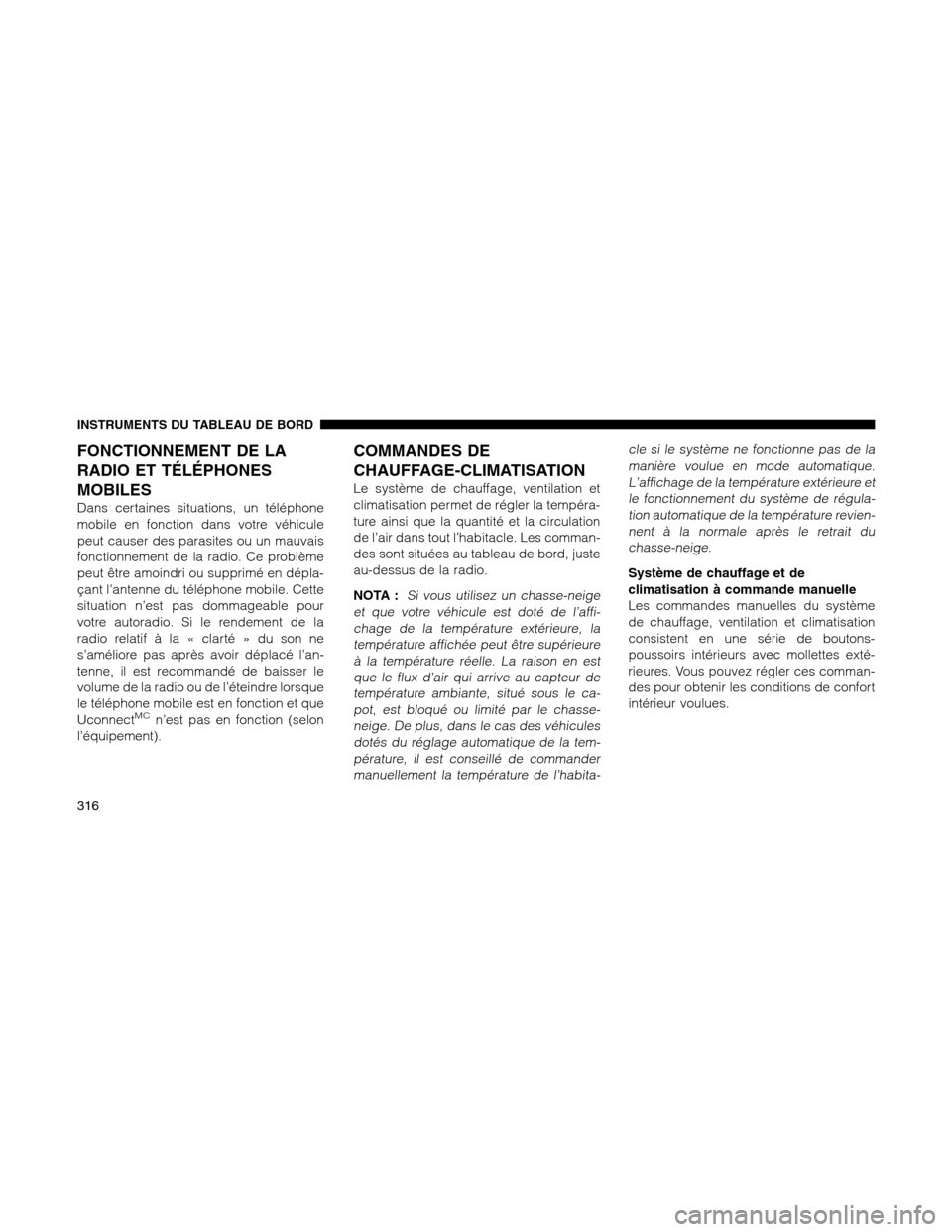Ram 1500 2012 Owners Manual FONCTIONNEMENT DE LA
RADIO ET TÉLÉPHONES
MOBILES
Dans certaines situations, un téléphone
mobile en fonction dans votre véhicule
peut causer des parasites ou un mauvais
fonctionnement de la radio. Ram 1500 2012 Owners Manual FONCTIONNEMENT DE LA
RADIO ET TÉLÉPHONES
MOBILES
Dans certaines situations, un téléphone
mobile en fonction dans votre véhicule
peut causer des parasites ou un mauvais
fonctionnement de la radio.