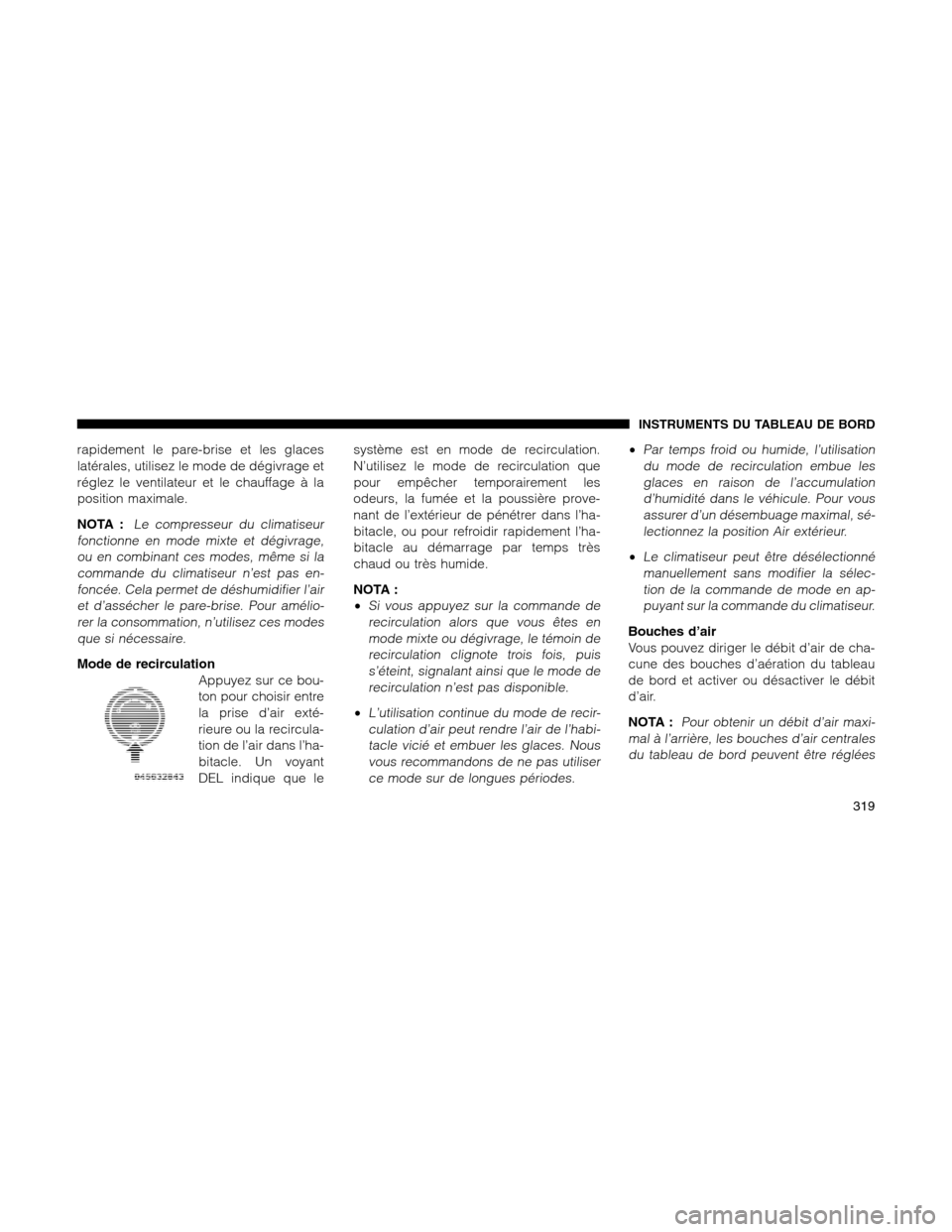 Ram 1500 2012 Owners Manual rapidement le pare-brise et les glaces
latérales, utilisez le mode de dégivrage et
réglez le ventilateur et le chauffage à la
position maximale.
NOTA :
Le compresseur du climatiseur
fonctionne en Ram 1500 2012 Owners Manual rapidement le pare-brise et les glaces
latérales, utilisez le mode de dégivrage et
réglez le ventilateur et le chauffage à la
position maximale.
NOTA :
Le compresseur du climatiseur
fonctionne en