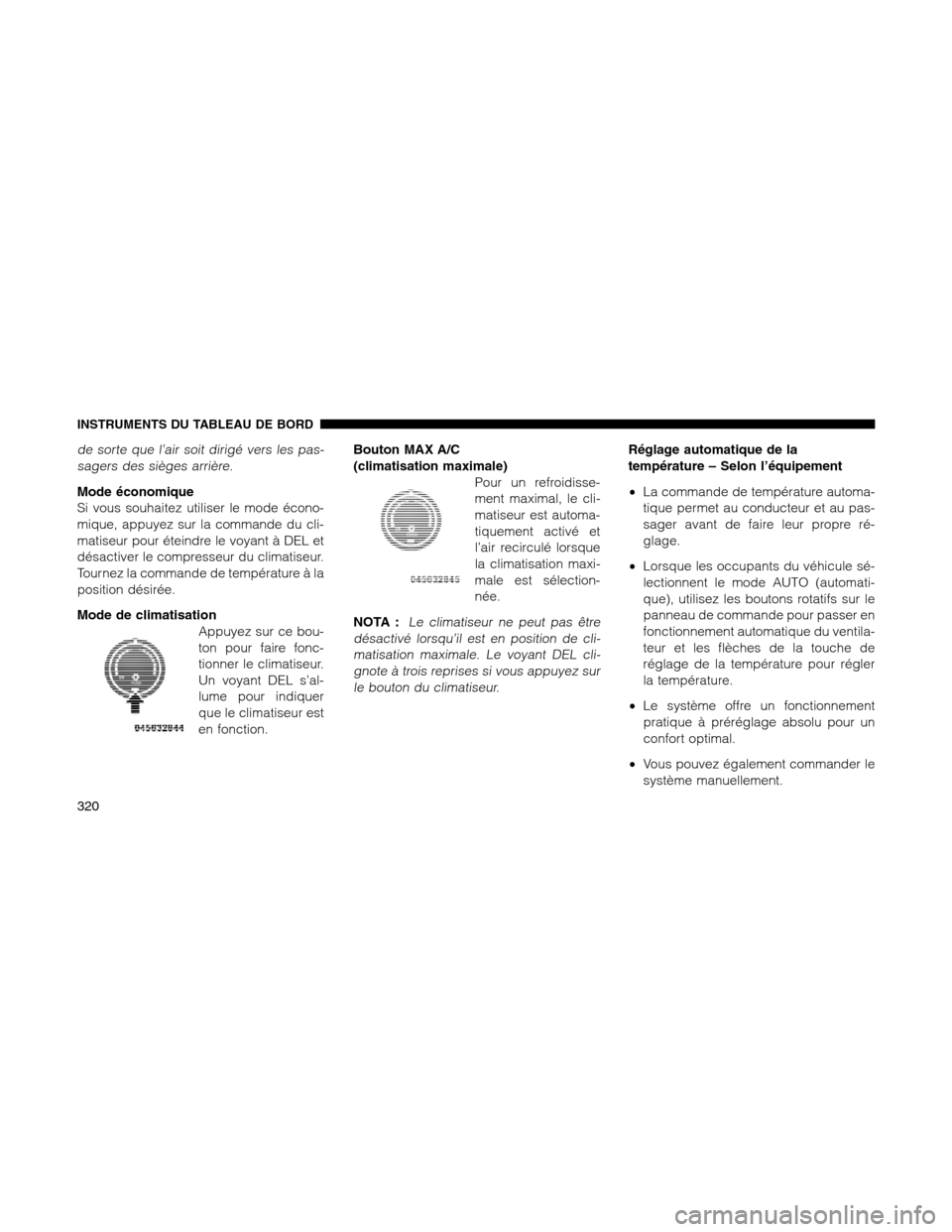 Ram 1500 2012 Owners Manual de sorte que l’air soit dirigé vers les pas-
sagers des sièges arrière.
Mode économique
Si vous souhaitez utiliser le mode écono-
mique, appuyez sur la commande du cli-
matiseur pour éteindre Ram 1500 2012 Owners Manual de sorte que l’air soit dirigé vers les pas-
sagers des sièges arrière.
Mode économique
Si vous souhaitez utiliser le mode écono-
mique, appuyez sur la commande du cli-
matiseur pour éteindre