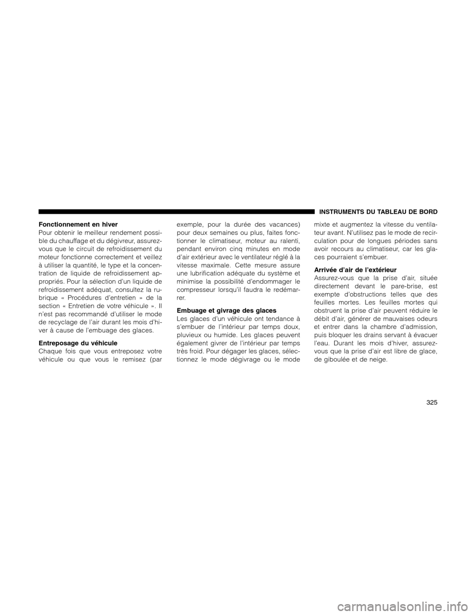 Ram 1500 2012 Owners Manual Fonctionnement en hiver
Pour obtenir le meilleur rendement possi-
ble du chauffage et du dégivreur, assurez-
vous que le circuit de refroidissement du
moteur fonctionne correctement et veillez
à uti Ram 1500 2012 Owners Manual Fonctionnement en hiver
Pour obtenir le meilleur rendement possi-
ble du chauffage et du dégivreur, assurez-
vous que le circuit de refroidissement du
moteur fonctionne correctement et veillez
à uti