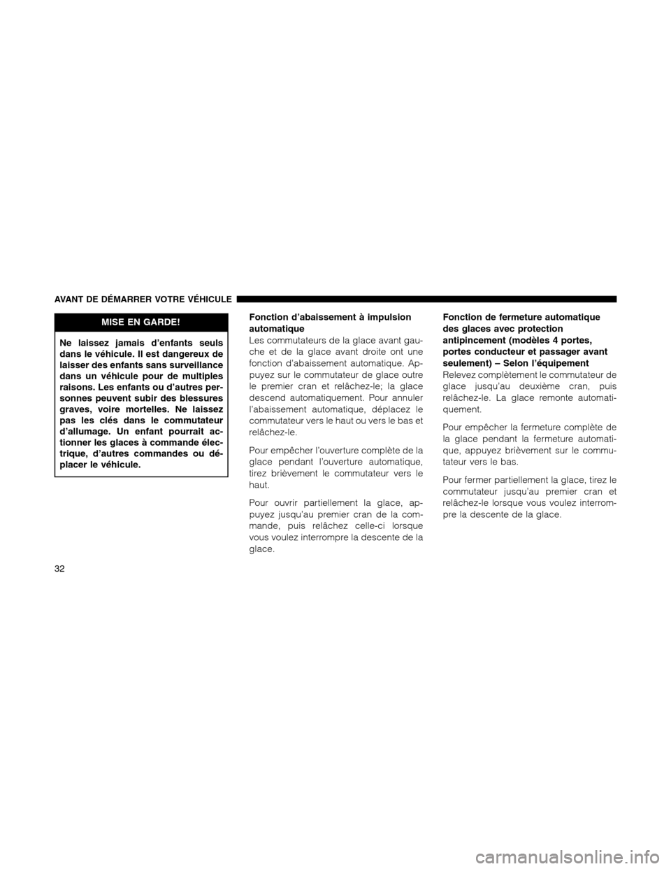 Ram 1500 2012 Owners Guide MISE EN GARDE!
Ne laissez jamais d’enfants seuls
dans le véhicule. Il est dangereux de
laisser des enfants sans surveillance
dans un véhicule pour de multiples
raisons. Les enfants ou d’autres p Ram 1500 2012 Owners Guide MISE EN GARDE!
Ne laissez jamais d’enfants seuls
dans le véhicule. Il est dangereux de
laisser des enfants sans surveillance
dans un véhicule pour de multiples
raisons. Les enfants ou d’autres p