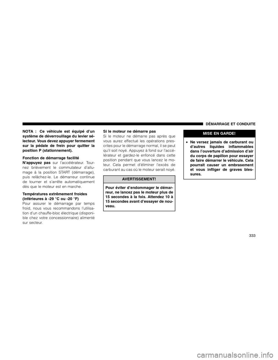 Ram 1500 2012 Owners Manual NOTA : Ce véhicule est équipé d’un
système de déverrouillage du levier sé-
lecteur. Vous devez appuyer fermement
sur la pédale de frein pour quitter la
position P (stationnement).
Fonction de Ram 1500 2012 Owners Manual NOTA : Ce véhicule est équipé d’un
système de déverrouillage du levier sé-
lecteur. Vous devez appuyer fermement
sur la pédale de frein pour quitter la
position P (stationnement).
Fonction de