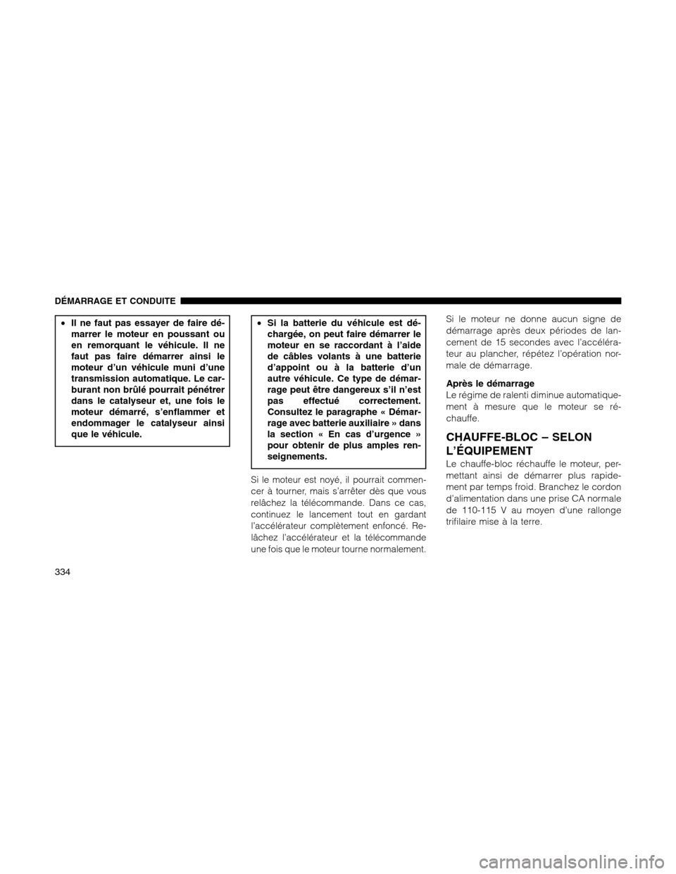Ram 1500 2012 Owners Manual •Il ne faut pas essayer de faire dé-
marrer le moteur en poussant ou
en remorquant le véhicule. Il ne
faut pas faire démarrer ainsi le
moteur d’un véhicule muni d’une
transmission automatiqu Ram 1500 2012 Owners Manual •Il ne faut pas essayer de faire dé-
marrer le moteur en poussant ou
en remorquant le véhicule. Il ne
faut pas faire démarrer ainsi le
moteur d’un véhicule muni d’une
transmission automatiqu