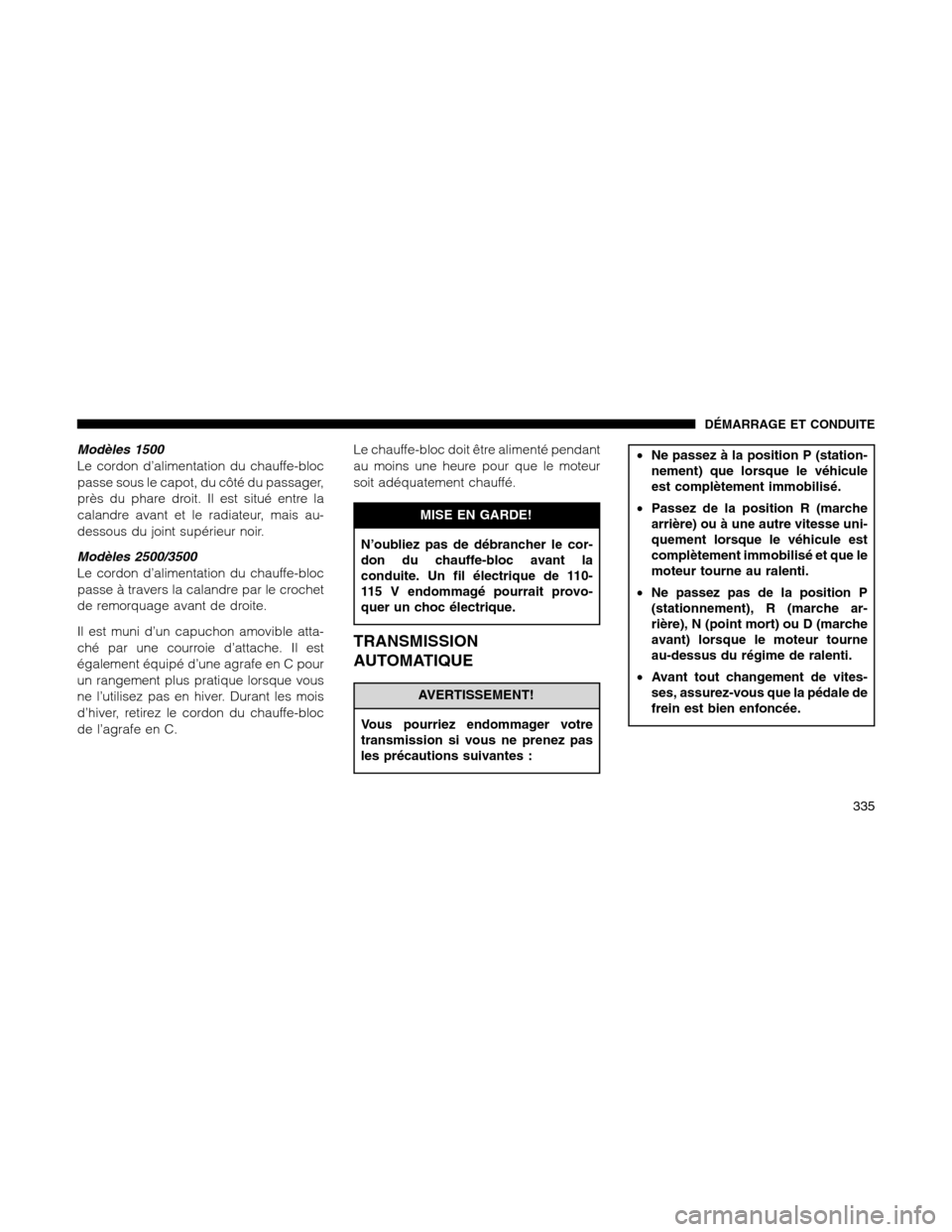 Ram 1500 2012 Owners Manual Modèles 1500
Le cordon d’alimentation du chauffe-bloc
passe sous le capot, du côté du passager,
près du phare droit. Il est situé entre la
calandre avant et le radiateur, mais au-
dessous du jo Ram 1500 2012 Owners Manual Modèles 1500
Le cordon d’alimentation du chauffe-bloc
passe sous le capot, du côté du passager,
près du phare droit. Il est situé entre la
calandre avant et le radiateur, mais au-
dessous du jo