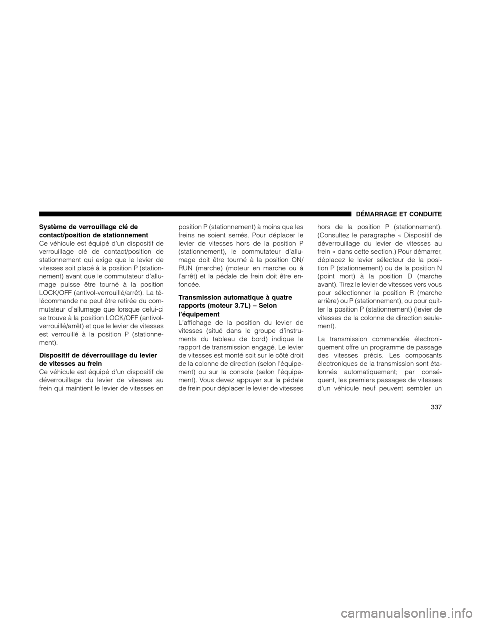 Ram 1500 2012 Owners Manual Système de verrouillage clé de
contact/position de stationnement
Ce véhicule est équipé d’un dispositif de
verrouillage clé de contact/position de
stationnement qui exige que le levier de
vite Ram 1500 2012 Owners Manual Système de verrouillage clé de
contact/position de stationnement
Ce véhicule est équipé d’un dispositif de
verrouillage clé de contact/position de
stationnement qui exige que le levier de
vite