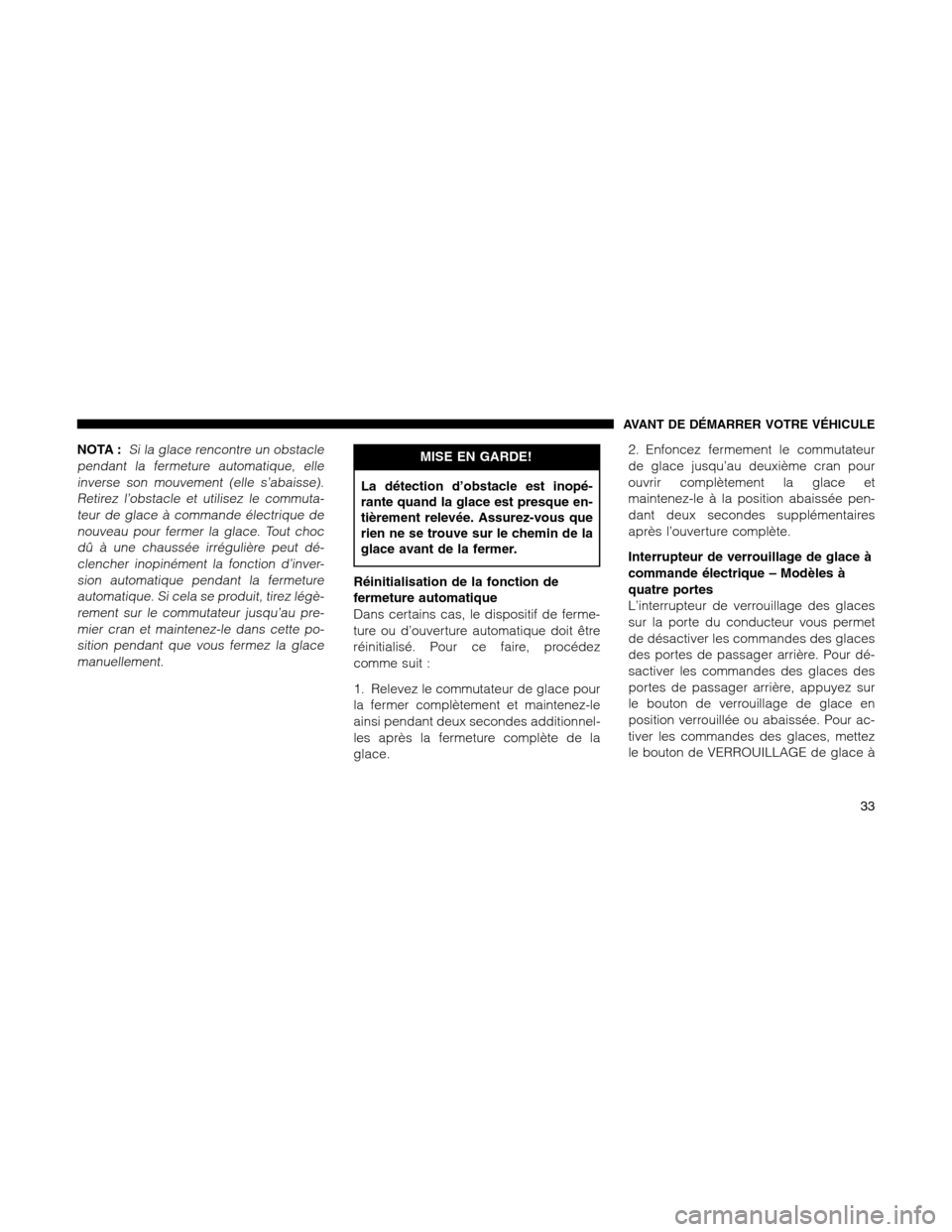 Ram 1500 2012 Owners Guide NOTA :Si la glace rencontre un obstacle
pendant la fermeture automatique, elle
inverse son mouvement (elle s’abaisse).
Retirez l’obstacle et utilisez le commuta-
teur de glace à commande électri Ram 1500 2012 Owners Guide NOTA :Si la glace rencontre un obstacle
pendant la fermeture automatique, elle
inverse son mouvement (elle s’abaisse).
Retirez l’obstacle et utilisez le commuta-
teur de glace à commande électri