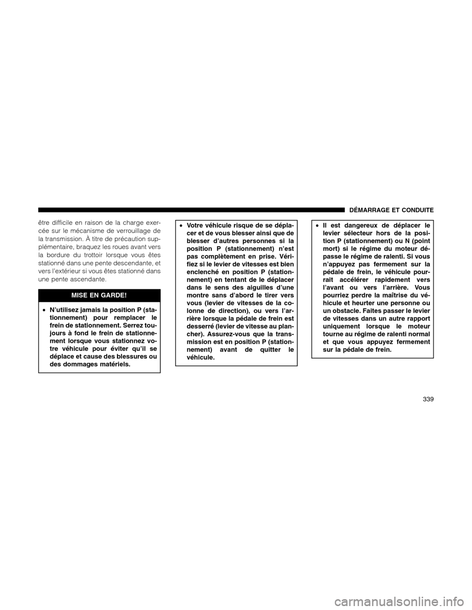 Ram 1500 2012 Owners Manual être difficile en raison de la charge exer-
cée sur le mécanisme de verrouillage de
la transmission. À titre de précaution sup-
plémentaire, braquez les roues avant vers
la bordure du trottoir l Ram 1500 2012 Owners Manual être difficile en raison de la charge exer-
cée sur le mécanisme de verrouillage de
la transmission. À titre de précaution sup-
plémentaire, braquez les roues avant vers
la bordure du trottoir l