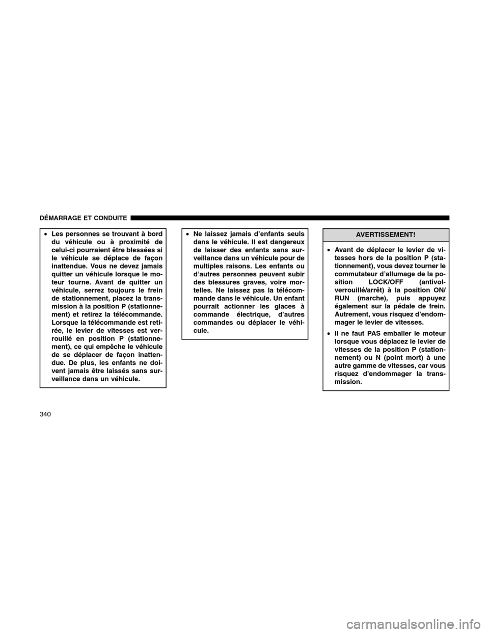 Ram 1500 2012 Owners Manual •Les personnes se trouvant à bord
du véhicule ou à proximité de
celui-ci pourraient être blessées si
le véhicule se déplace de façon
inattendue. Vous ne devez jamais
quitter un véhicule lo Ram 1500 2012 Owners Manual •Les personnes se trouvant à bord
du véhicule ou à proximité de
celui-ci pourraient être blessées si
le véhicule se déplace de façon
inattendue. Vous ne devez jamais
quitter un véhicule lo