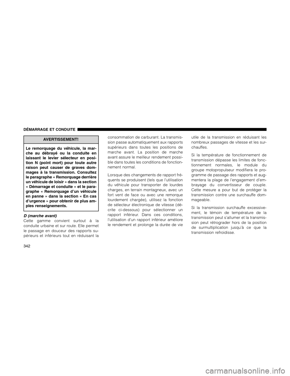 Ram 1500 2012 Owners Manual AVERTISSEMENT!
Le remorquage du véhicule, la mar-
che au débrayé ou la conduite en
laissant le levier sélecteur en posi-
tion N (point mort) pour toute autre
raison peut causer de graves dom-
mage Ram 1500 2012 Owners Manual AVERTISSEMENT!
Le remorquage du véhicule, la mar-
che au débrayé ou la conduite en
laissant le levier sélecteur en posi-
tion N (point mort) pour toute autre
raison peut causer de graves dom-
mage