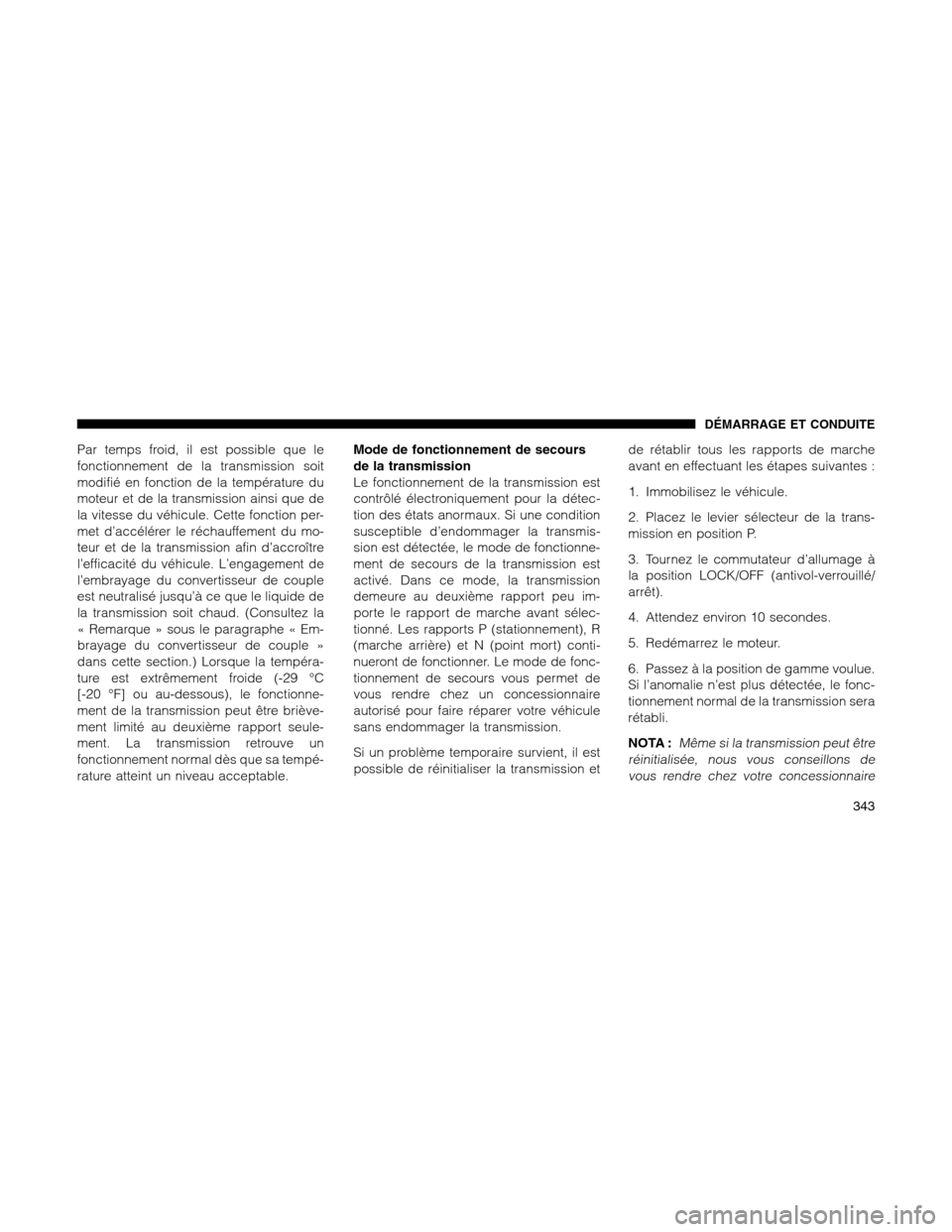 Ram 1500 2012 Owners Manual Par temps froid, il est possible que le
fonctionnement de la transmission soit
modifié en fonction de la température du
moteur et de la transmission ainsi que de
la vitesse du véhicule. Cette fonct Ram 1500 2012 Owners Manual Par temps froid, il est possible que le
fonctionnement de la transmission soit
modifié en fonction de la température du
moteur et de la transmission ainsi que de
la vitesse du véhicule. Cette fonct