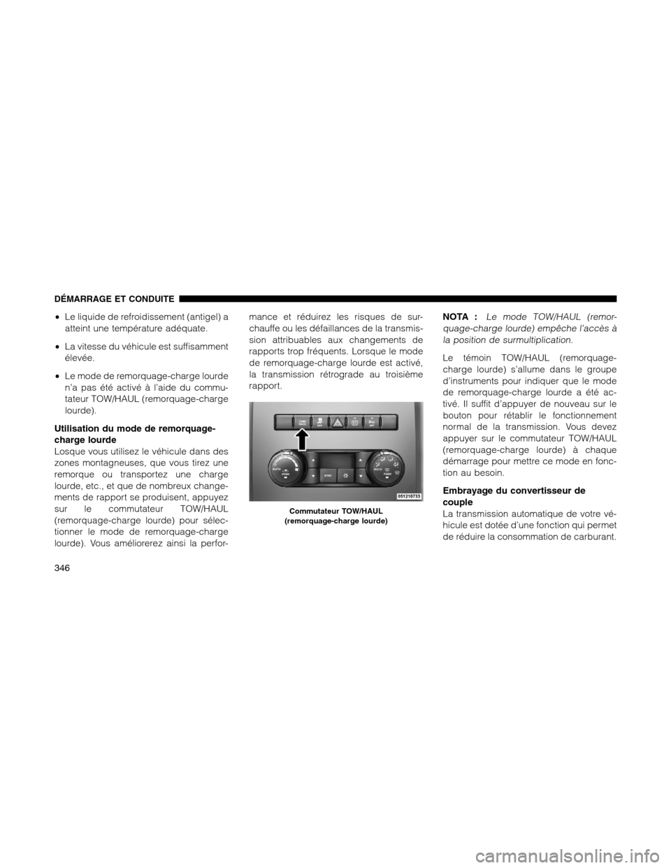 Ram 1500 2012  Owners Manual •Le liquide de refroidissement (antigel) a
atteint une température adéquate.
•La vitesse du véhicule est suffisamment
élevée.
•Le mode de remorquage-charge lourde
n’a pas été activé à