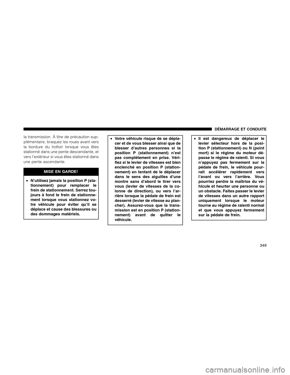 Ram 1500 2012 Owners Manual la transmission. À titre de précaution sup-
plémentaire, braquez les roues avant vers
la bordure du trottoir lorsque vous êtes
stationné dans une pente descendante, et
vers l’extérieur si vous Ram 1500 2012 Owners Manual la transmission. À titre de précaution sup-
plémentaire, braquez les roues avant vers
la bordure du trottoir lorsque vous êtes
stationné dans une pente descendante, et
vers l’extérieur si vous