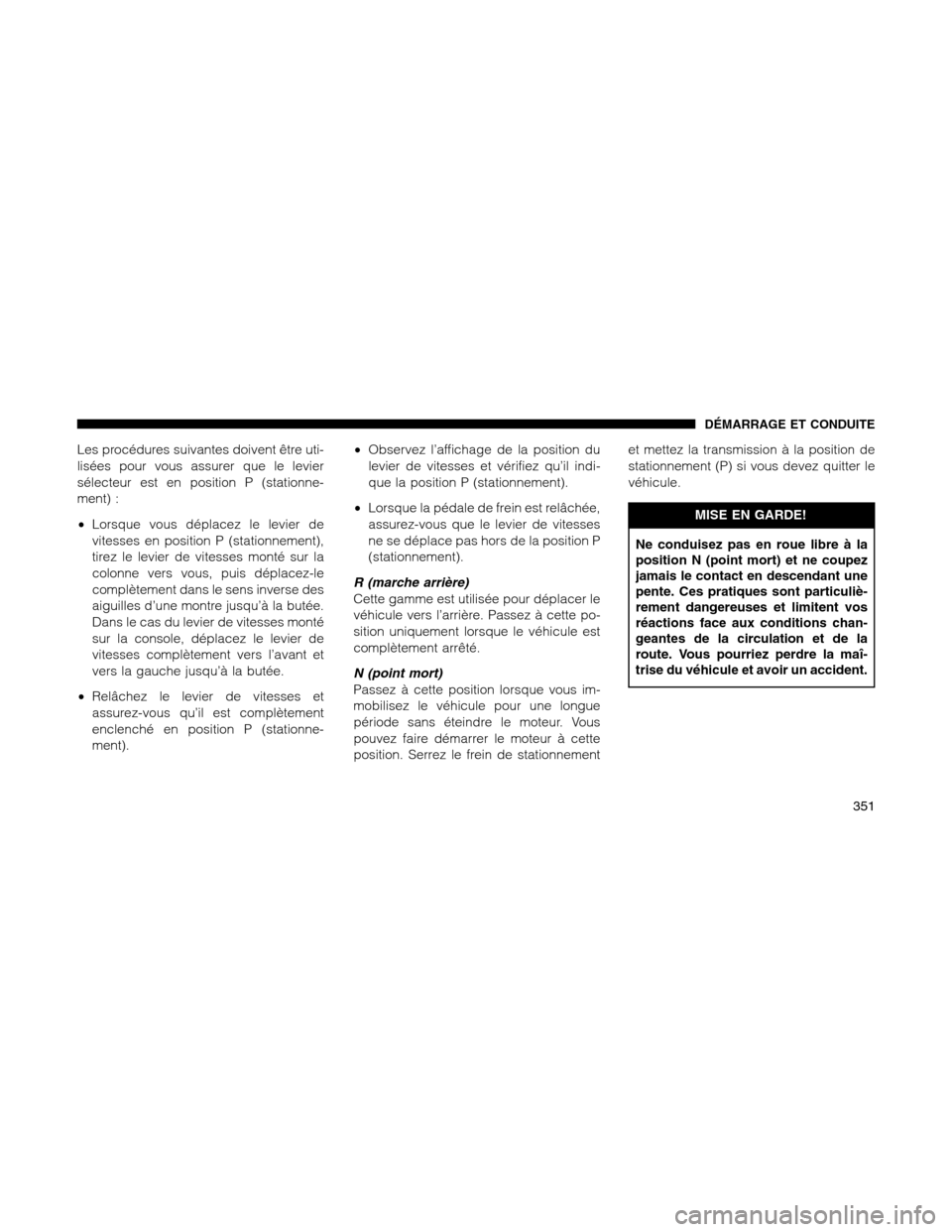 Ram 1500 2012 Owners Manual Les procédures suivantes doivent être uti-
lisées pour vous assurer que le levier
sélecteur est en position P (stationne-
ment) :
•Lorsque vous déplacez le levier de
vitesses en position P (sta Ram 1500 2012 Owners Manual Les procédures suivantes doivent être uti-
lisées pour vous assurer que le levier
sélecteur est en position P (stationne-
ment) :
•Lorsque vous déplacez le levier de
vitesses en position P (sta