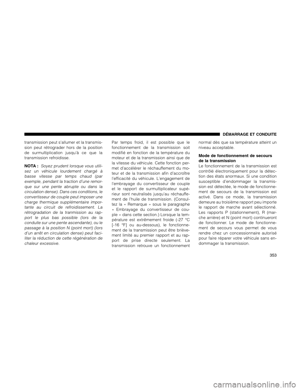 Ram 1500 2012 Owners Manual transmission peut s’allumer et la transmis-
sion peut rétrograder hors de la position
de surmultiplication jusqu’à ce que la
transmission refroidisse.
NOTA :
Soyez prudent lorsque vous utili-
se Ram 1500 2012 Owners Manual transmission peut s’allumer et la transmis-
sion peut rétrograder hors de la position
de surmultiplication jusqu’à ce que la
transmission refroidisse.
NOTA :
Soyez prudent lorsque vous utili-
se