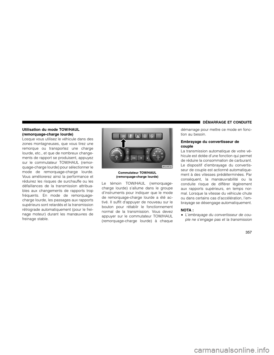 Ram 1500 2012 Owners Manual Utilisation du mode TOW/HAUL
(remorquage-charge lourde)
Losque vous utilisez le véhicule dans des
zones montagneuses, que vous tirez une
remorque ou transportez une charge
lourde, etc., et que de nom Ram 1500 2012 Owners Manual Utilisation du mode TOW/HAUL
(remorquage-charge lourde)
Losque vous utilisez le véhicule dans des
zones montagneuses, que vous tirez une
remorque ou transportez une charge
lourde, etc., et que de nom