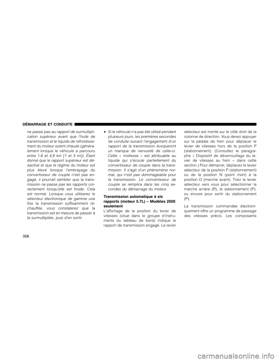 Ram 1500 2012 Owners Manual ne passe pas au rapport de surmultipli-
cation supérieur avant que l’huile de
transmission et le liquide de refroidisse-
ment du moteur soient chauds (généra-
lement lorsque le véhicule a parcou Ram 1500 2012 Owners Manual ne passe pas au rapport de surmultipli-
cation supérieur avant que l’huile de
transmission et le liquide de refroidisse-
ment du moteur soient chauds (généra-
lement lorsque le véhicule a parcou