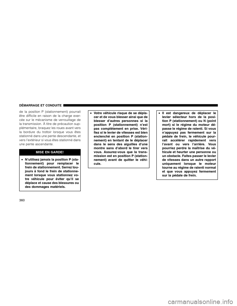 Ram 1500 2012 Owners Manual de la position P (stationnement) pourrait
être difficile en raison de la charge exer-
cée sur le mécanisme de verrouillage de
la transmission. À titre de précaution sup-
plémentaire, braquez les Ram 1500 2012 Owners Manual de la position P (stationnement) pourrait
être difficile en raison de la charge exer-
cée sur le mécanisme de verrouillage de
la transmission. À titre de précaution sup-
plémentaire, braquez les