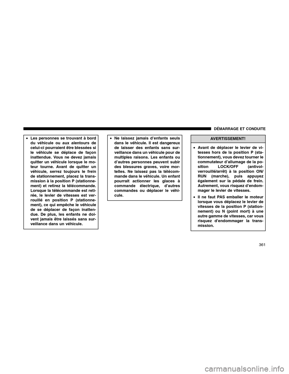 Ram 1500 2012 Owners Manual •Les personnes se trouvant à bord
du véhicule ou aux alentours de
celui-ci pourraient être blessées si
le véhicule se déplace de façon
inattendue. Vous ne devez jamais
quitter un véhicule lo Ram 1500 2012 Owners Manual •Les personnes se trouvant à bord
du véhicule ou aux alentours de
celui-ci pourraient être blessées si
le véhicule se déplace de façon
inattendue. Vous ne devez jamais
quitter un véhicule lo